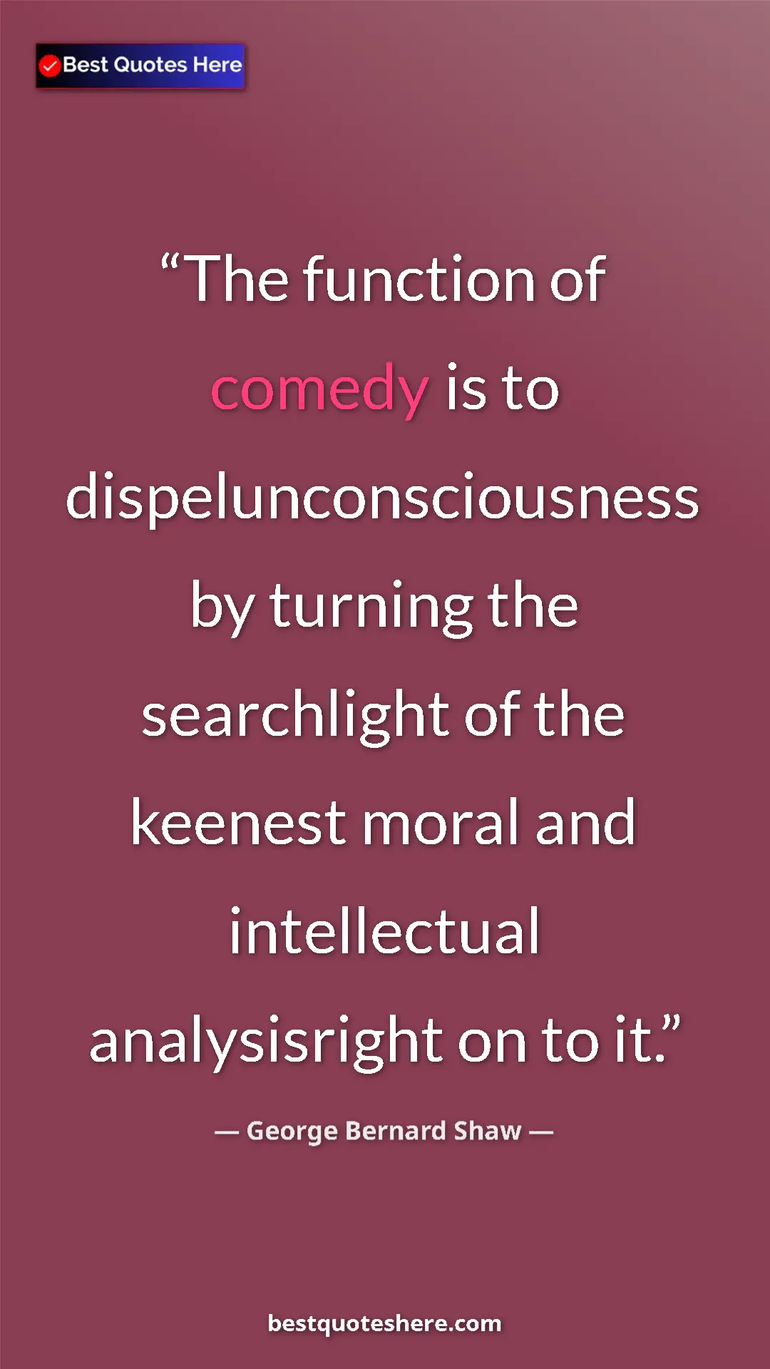 George Bernard Shaw Quote Card: "The function of comedy is to dispelunconsciousness by..." Pinterest quote poster by George Bernard Shaw: "The function of comedy is to dispelunconsciousness by..."