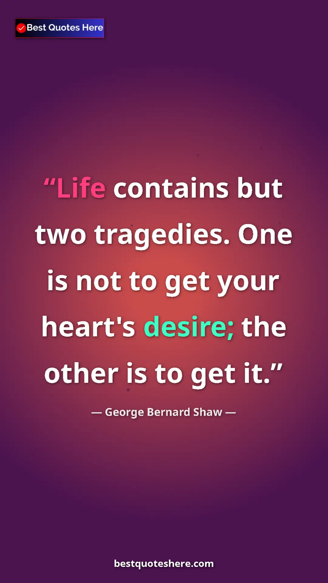 George Bernard Shaw Quote Card: "Life contains but two tragedies. One is not to get your..." Pinterest quote poster by George Bernard Shaw: "Life contains but two tragedies. One is not to get your..."