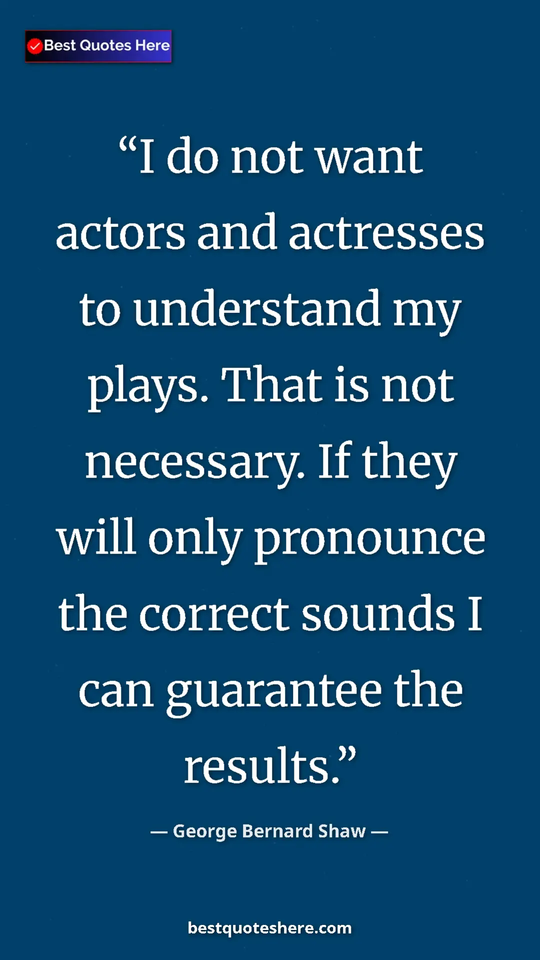 George Bernard Shaw Quote Card: "I do not want actors and actresses to understand my plays...." Pinterest quote poster by George Bernard Shaw: "I do not want actors and actresses to understand my plays...."