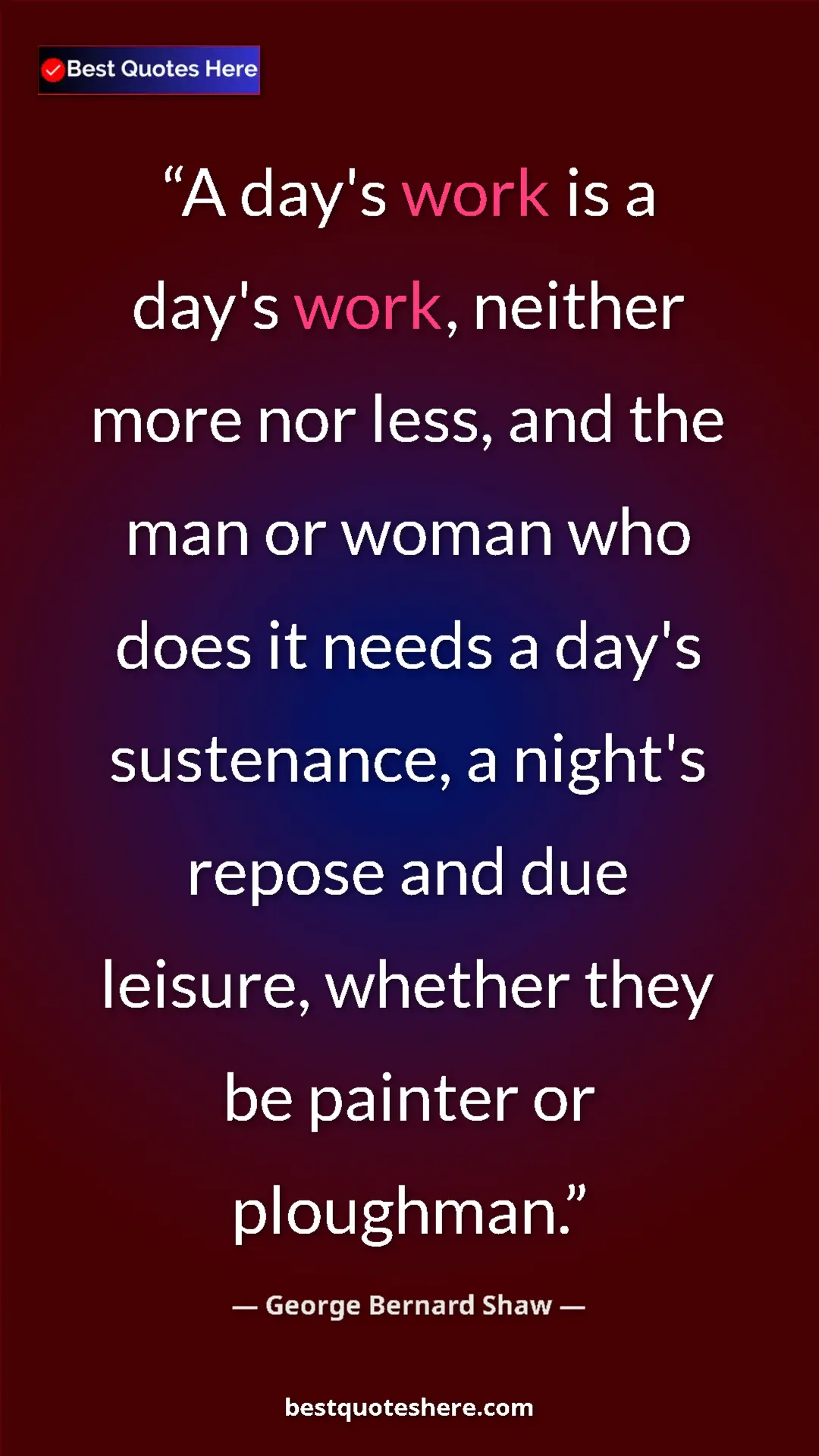 Pinterest quote poster by George Bernard Shaw: "A day's work is a day's work, neither more nor less, and..."