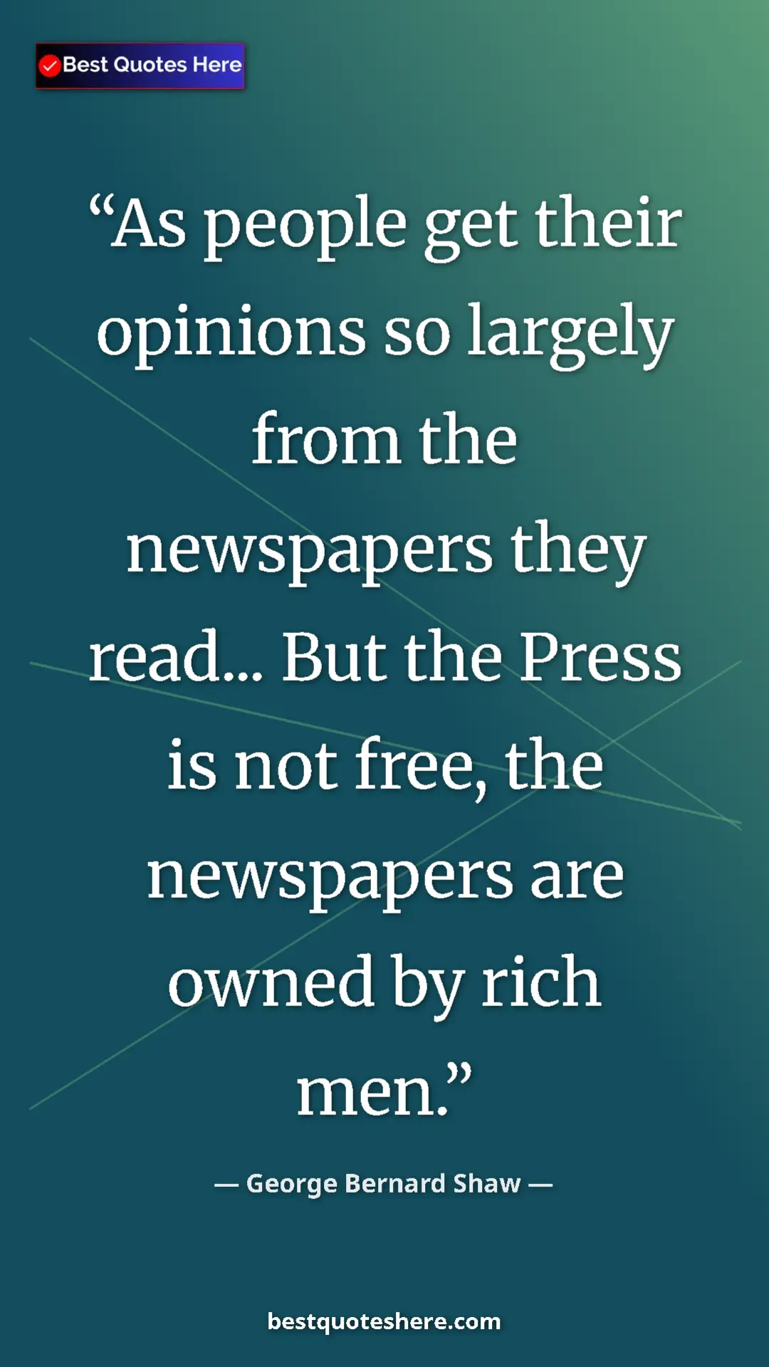 George Bernard Shaw Quote Card: "As people get their opinions so largely from the newspapers..." Pinterest quote poster by George Bernard Shaw: "As people get their opinions so largely from the newspapers..."