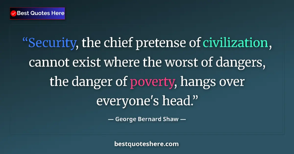 Quote by George Bernard Shaw: Security, the chief pretense of civilization, cannot exist where the worst of dangers, the danger of...
