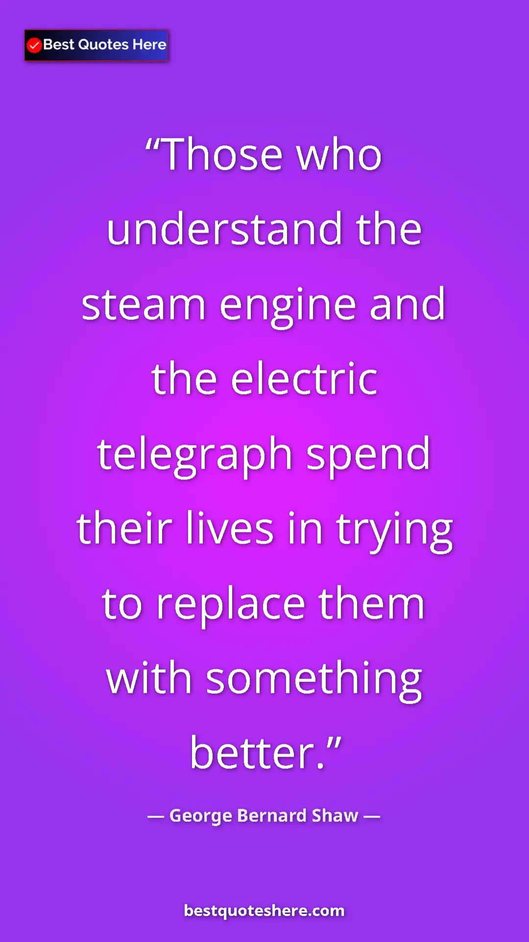 George Bernard Shaw Quote Card: "Those who understand the steam engine and the electric..." Pinterest quote poster by George Bernard Shaw: "Those who understand the steam engine and the electric..."