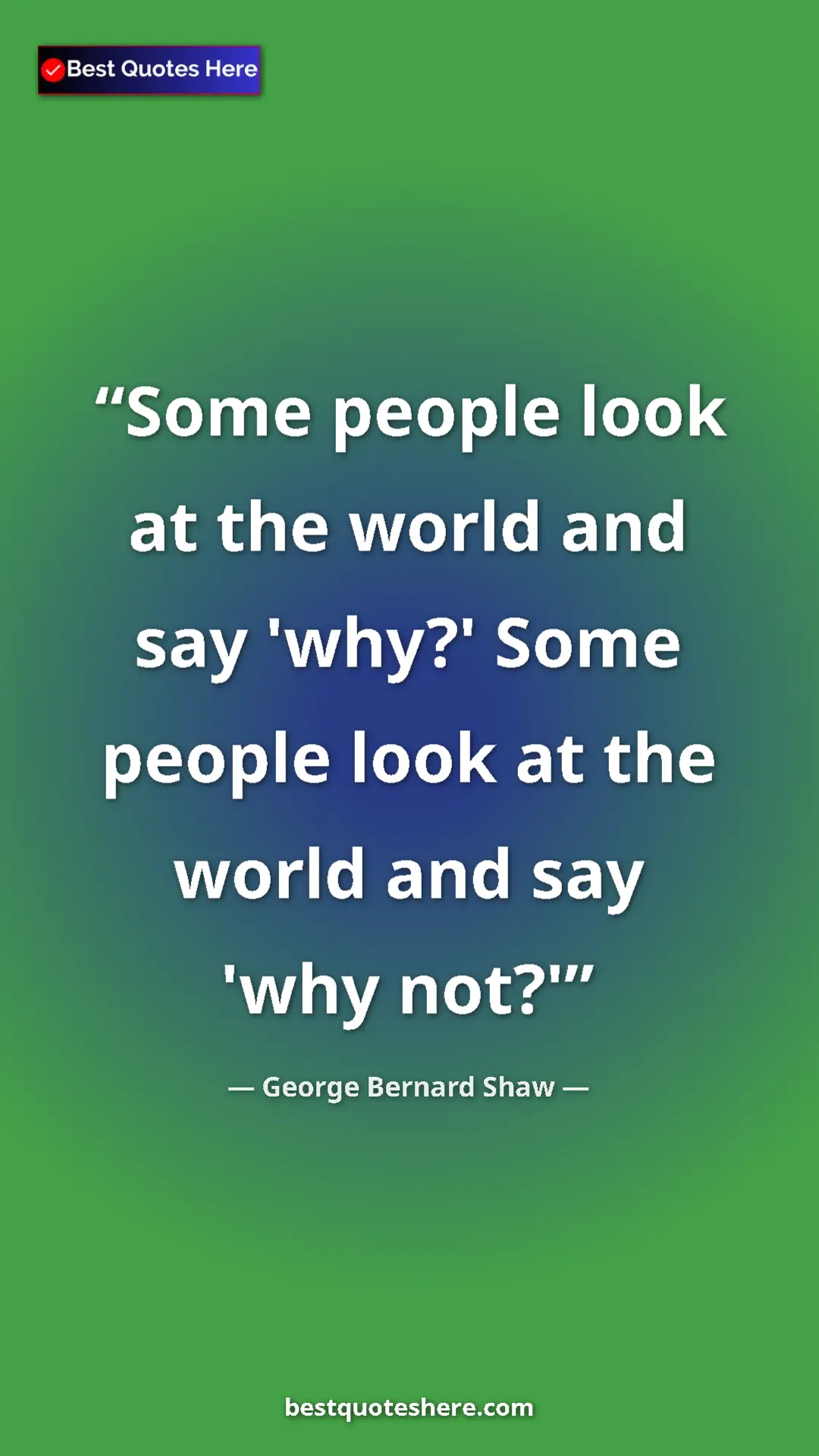 George Bernard Shaw Quote Card: "Some people look at the world and say 'why?' Some people..." Pinterest quote poster by George Bernard Shaw: "Some people look at the world and say 'why?' Some people..."