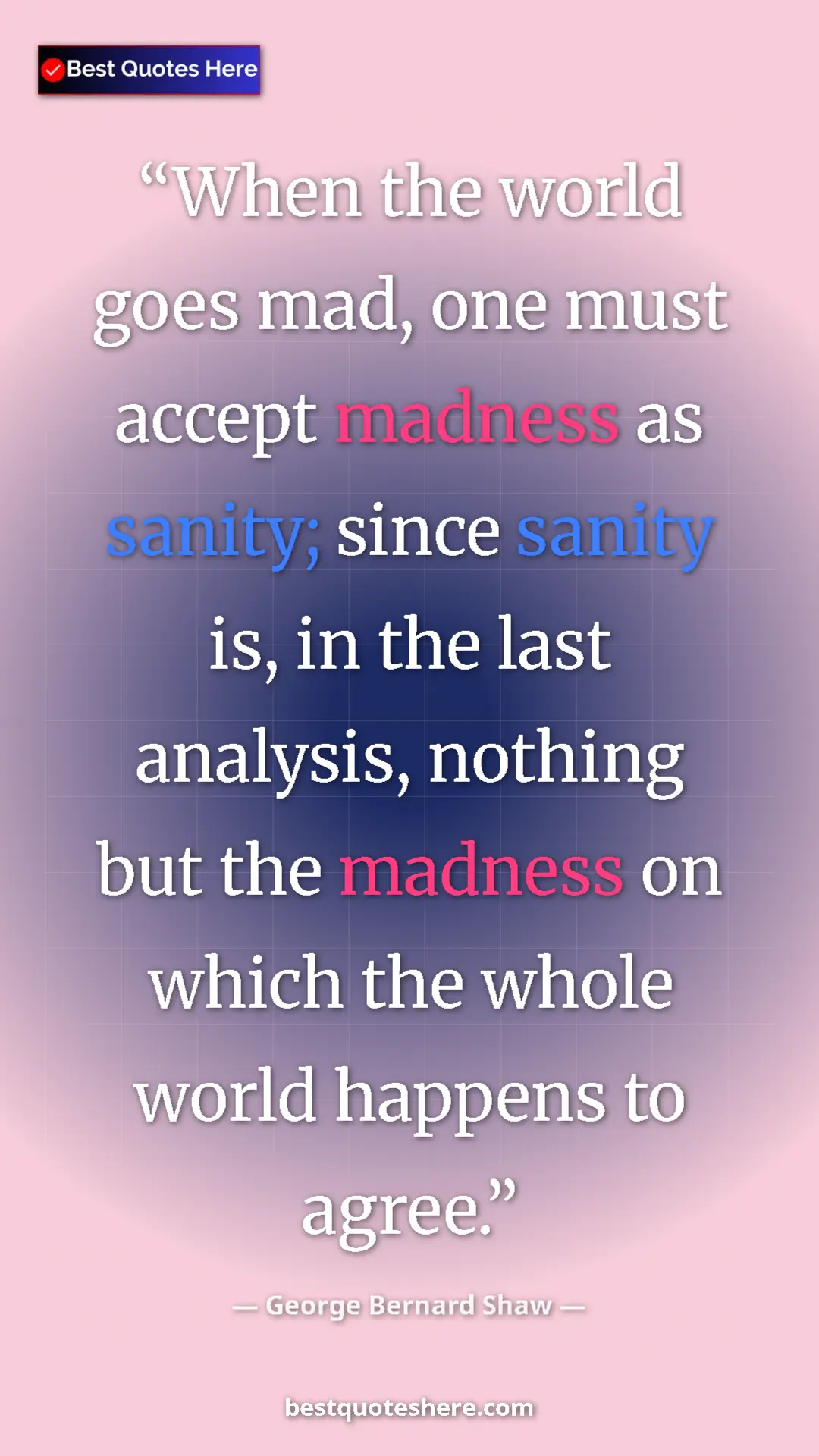 George Bernard Shaw Quote Card: "When the world goes mad, one must accept madness as sanity;..." Pinterest quote poster by George Bernard Shaw: "When the world goes mad, one must accept madness as sanity;..."