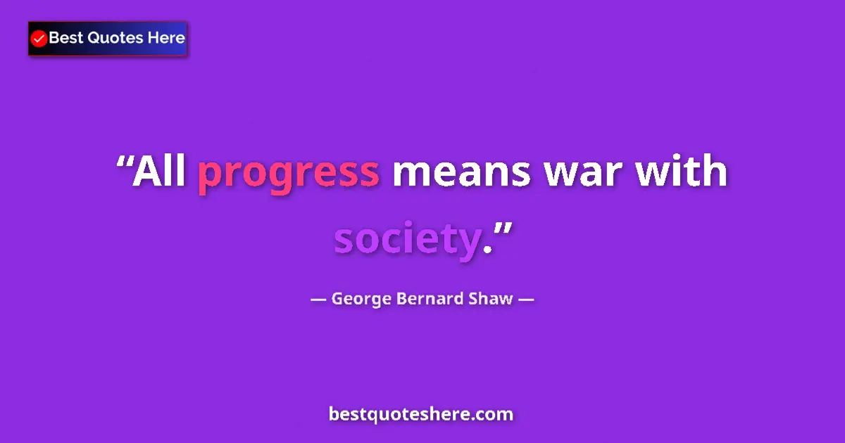 Quote by George Bernard Shaw: All progress means war with society....