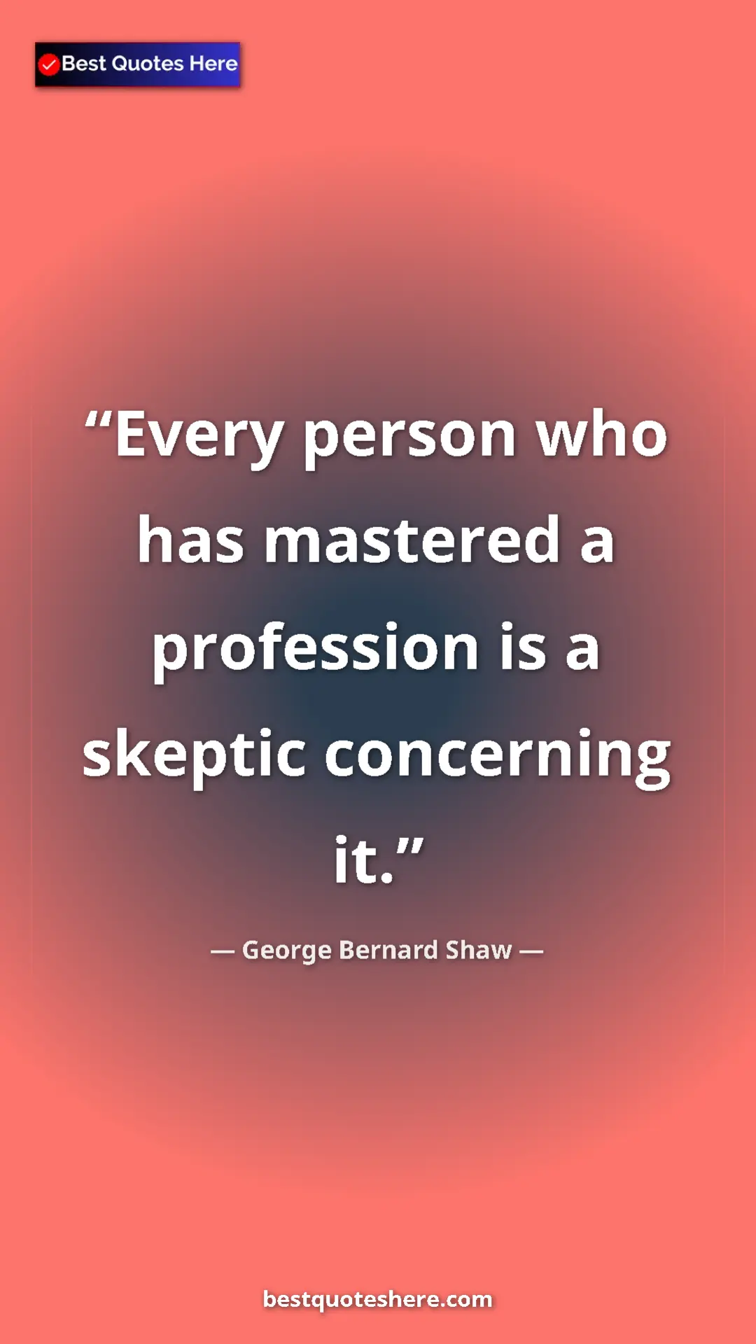 George Bernard Shaw Quote Card: "Every person who has mastered a profession is a skeptic conc" Pinterest quote poster by George Bernard Shaw: "Every person who has mastered a profession is a skeptic conc"