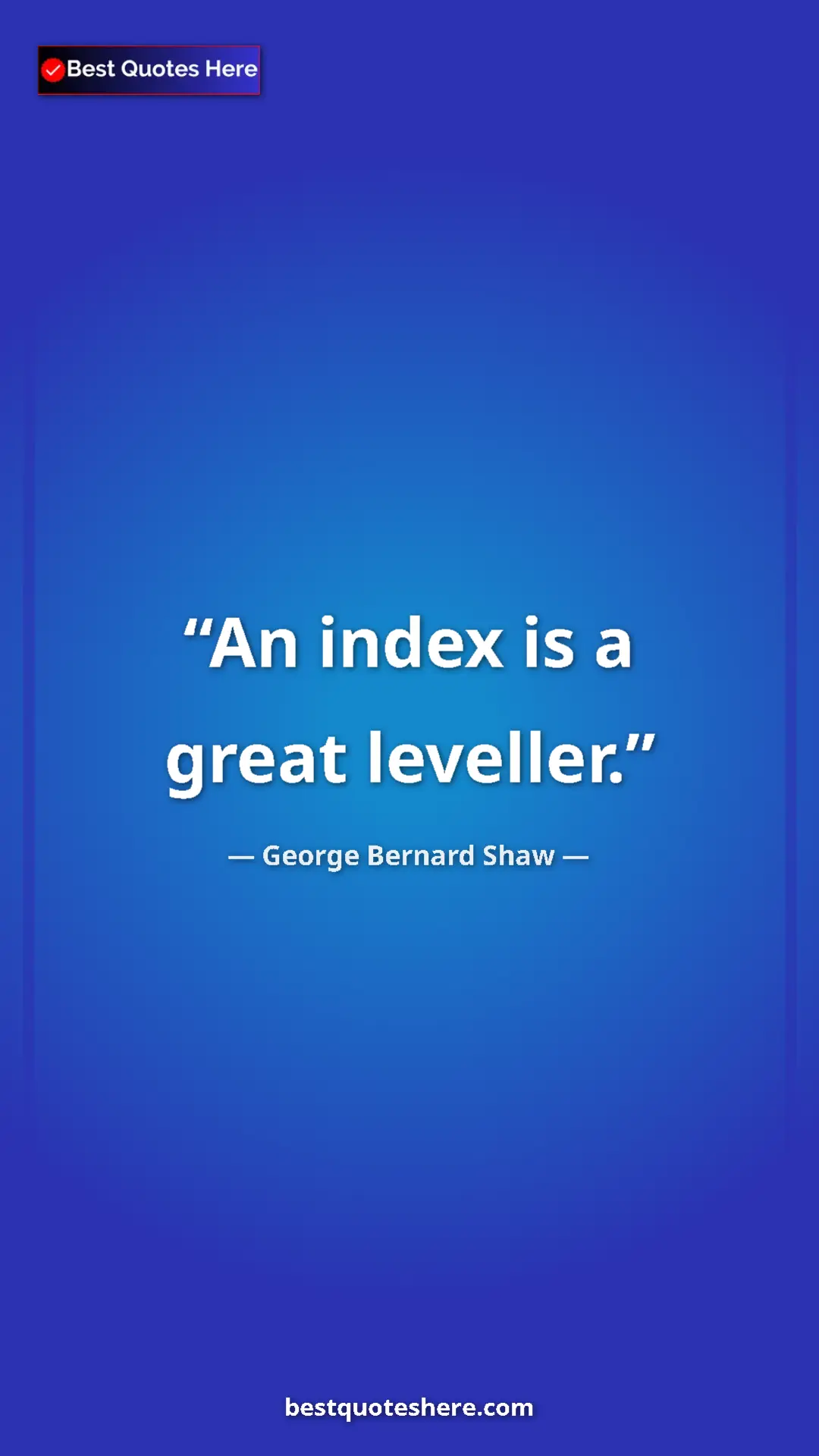 George Bernard Shaw Quote Card: "An index is a great leveller." Pinterest quote poster by George Bernard Shaw: "An index is a great leveller."