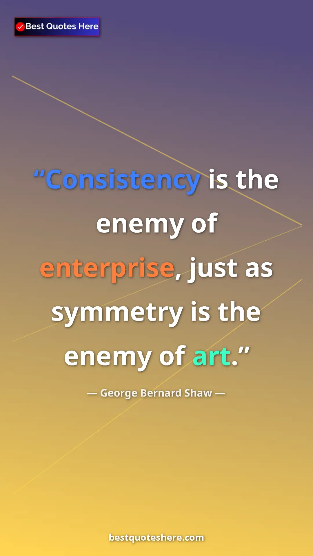 Pinterest quote poster by George Bernard Shaw: "Consistency is the enemy of enterprise, just as symmetry is..."