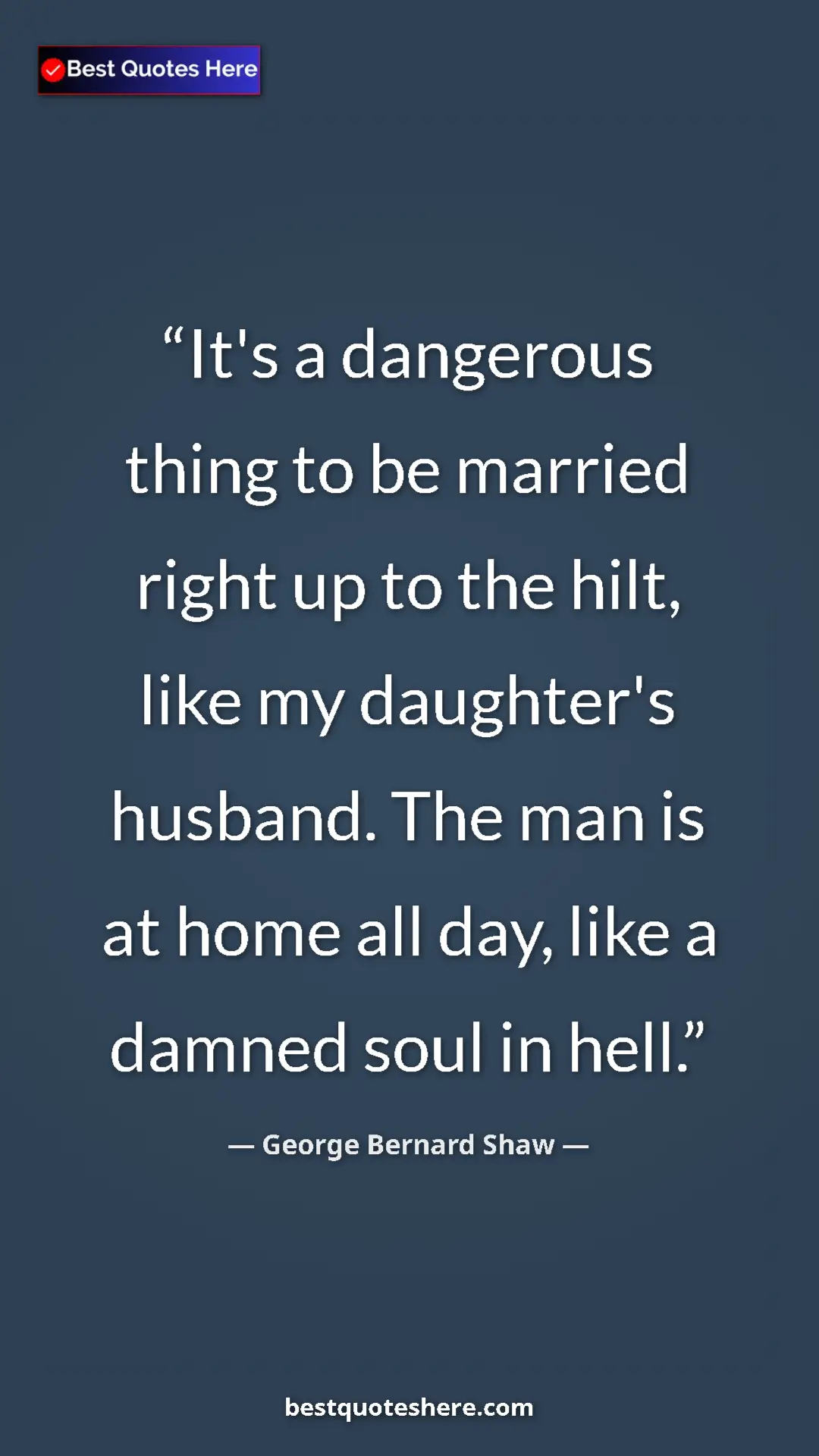 George Bernard Shaw Quote Card: "It's a dangerous thing to be married right up to the hilt,..." Pinterest quote poster by George Bernard Shaw: "It's a dangerous thing to be married right up to the hilt,..."