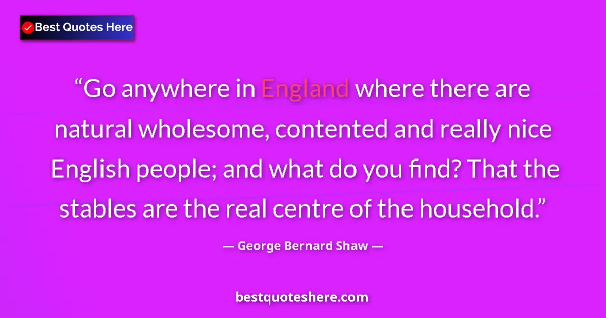 Quote by George Bernard Shaw: Go anywhere in England where there are natural who