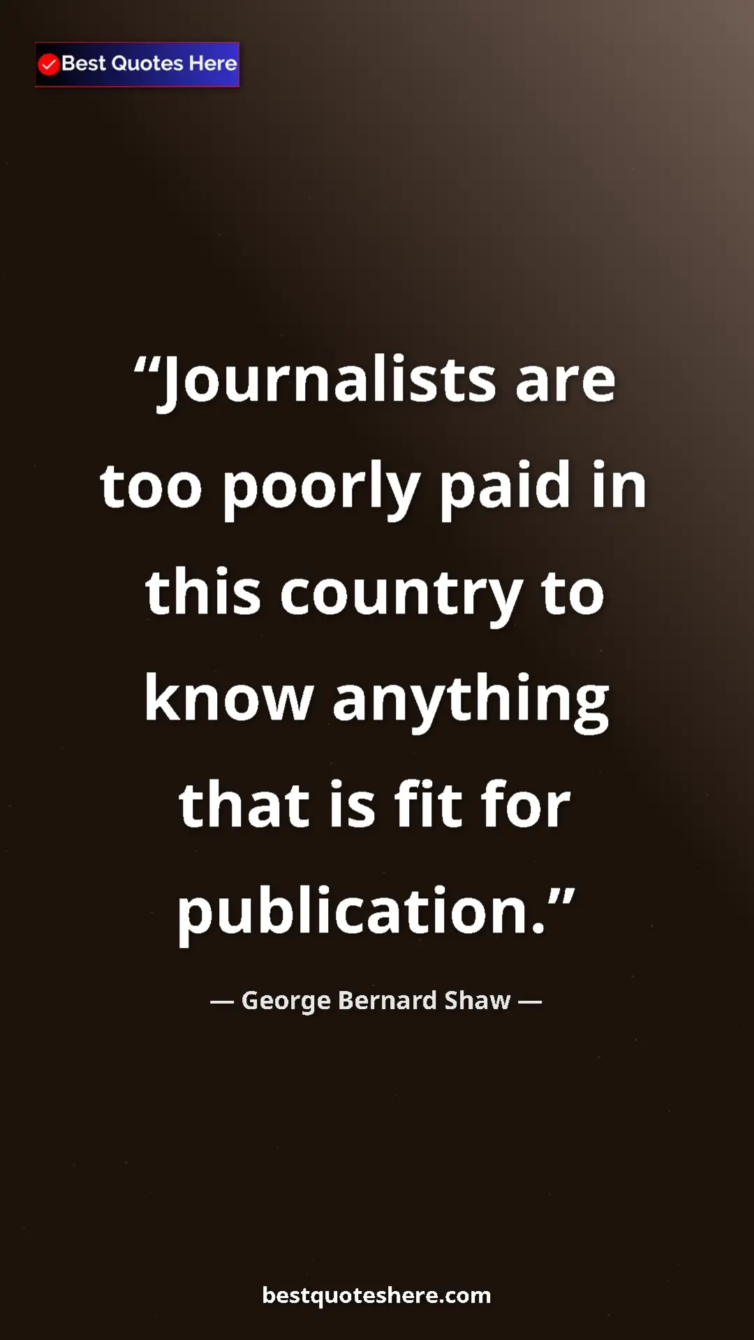 George Bernard Shaw Quote Card: "Journalists are too poorly paid in this country to know..." Pinterest quote poster by George Bernard Shaw: "Journalists are too poorly paid in this country to know..."