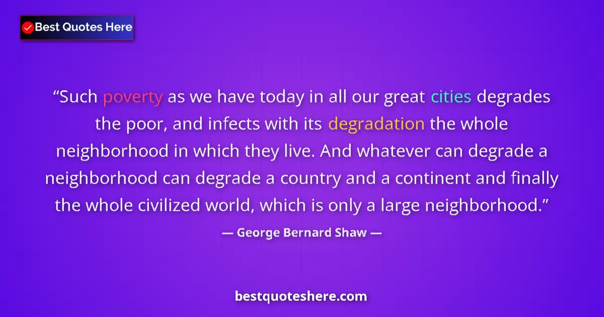 Quote by George Bernard Shaw: Such poverty as we have today in all our great cities degrades the poor, and infects with its degrad...