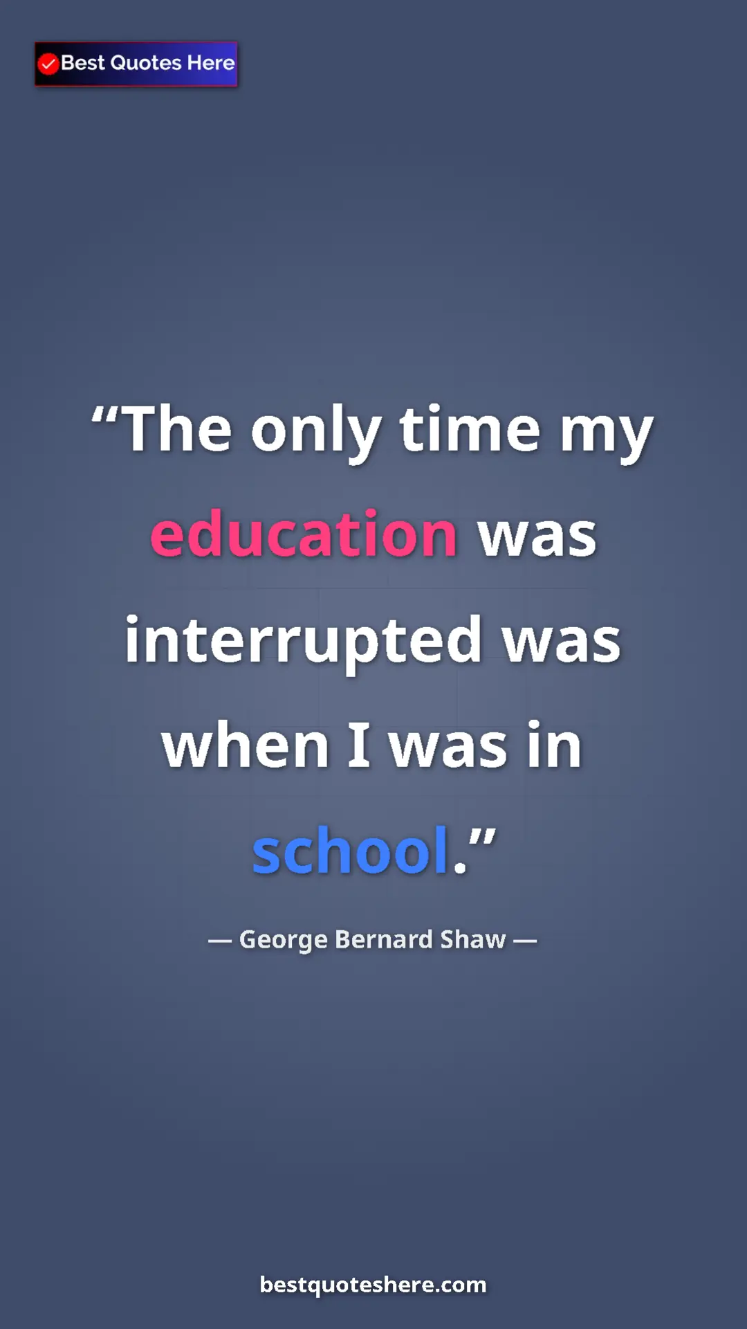 Pinterest quote poster by George Bernard Shaw: "The only time my education was interrupted was when I was..."