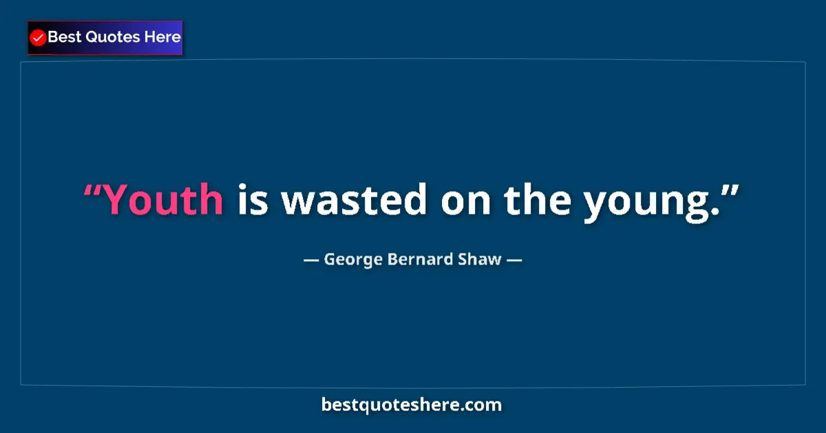 Quote by George Bernard Shaw: Youth is wasted on the young.