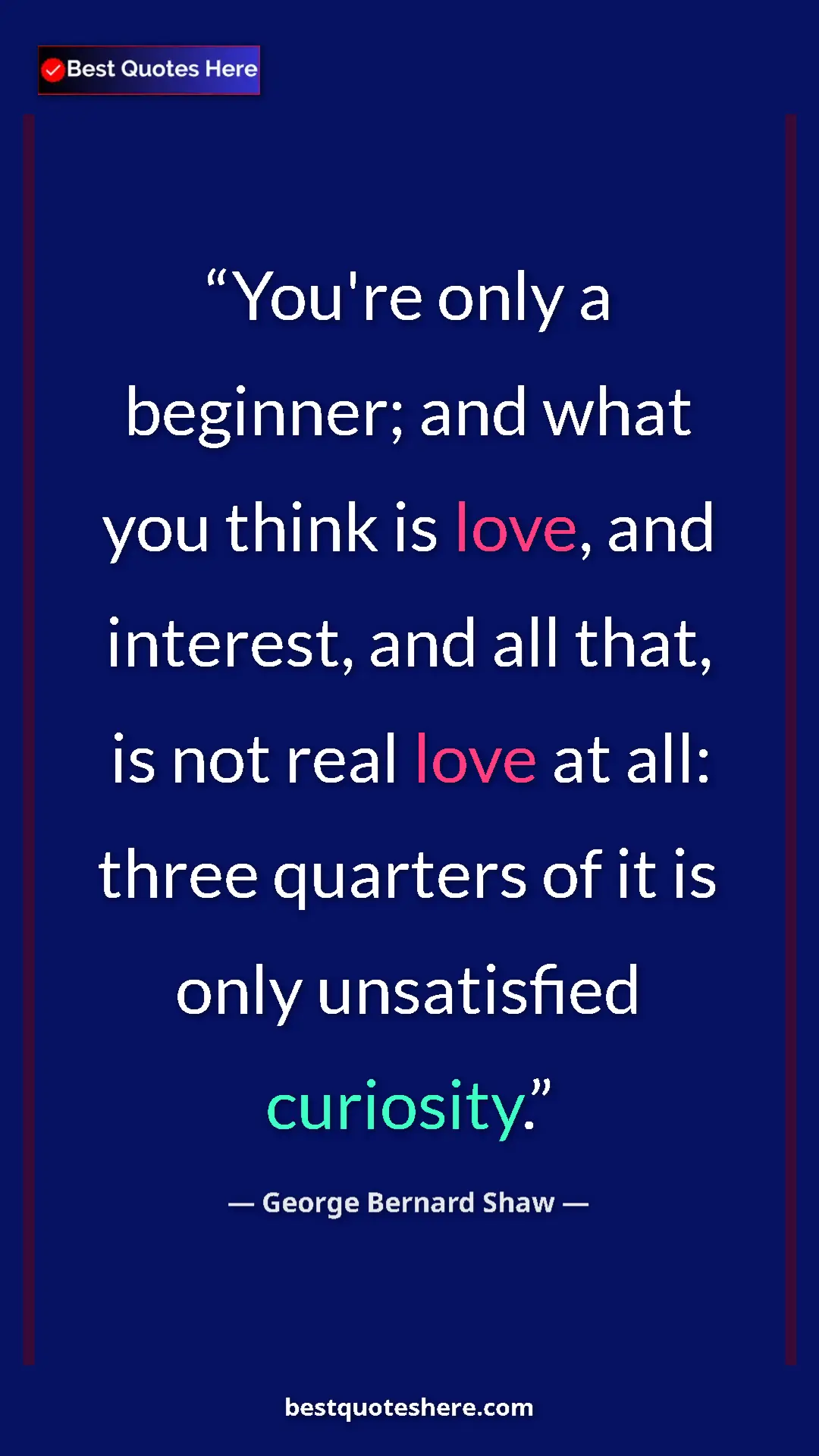 Pinterest quote poster by George Bernard Shaw: "You're only a beginner; and what you think is love, and..."