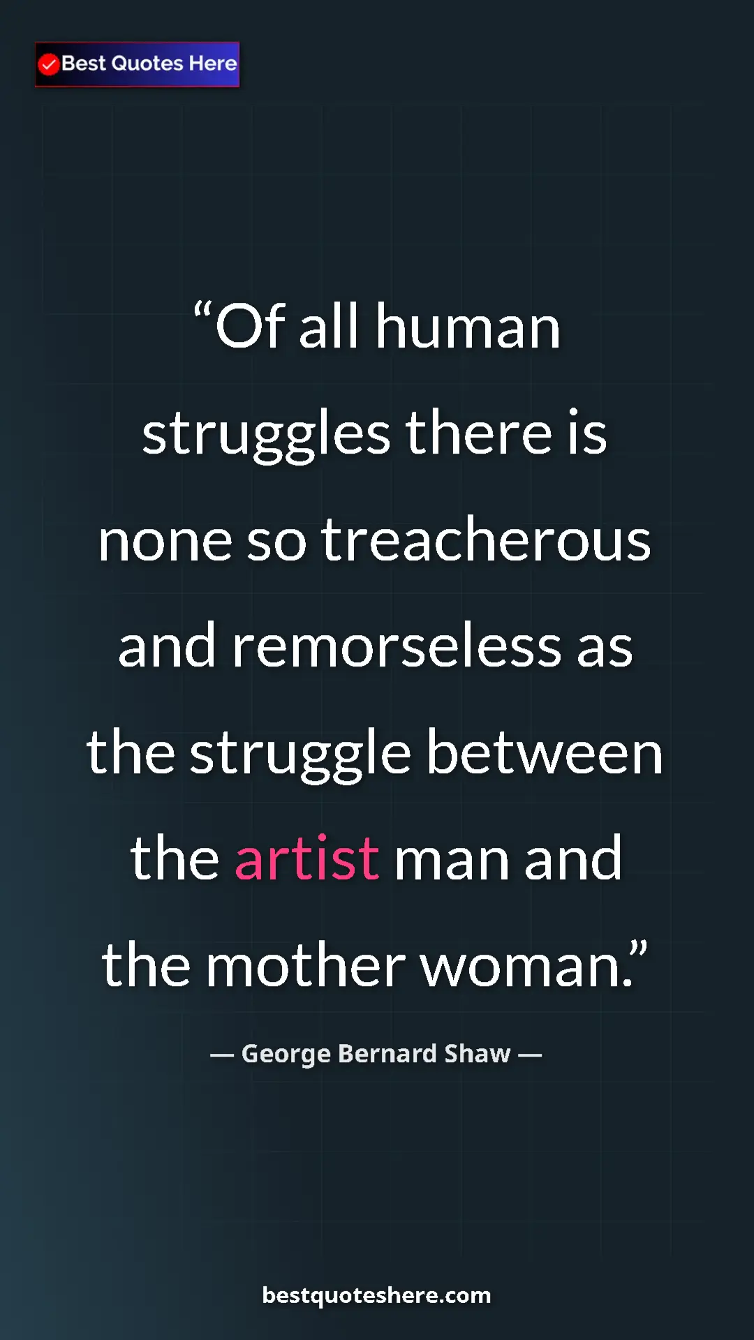 George Bernard Shaw Quote Card: "Of all human struggles there is none so treacherous and..." Pinterest quote poster by George Bernard Shaw: "Of all human struggles there is none so treacherous and..."