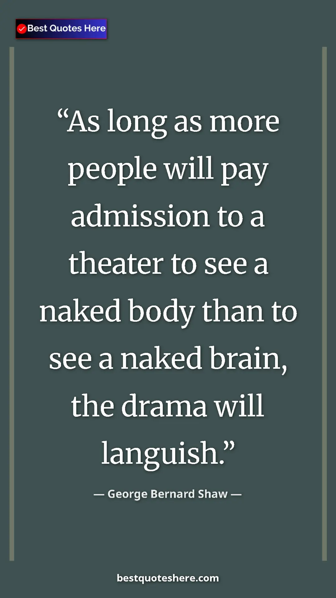 Pinterest quote poster by George Bernard Shaw: "As long as more people will pay admission to a theater to..."