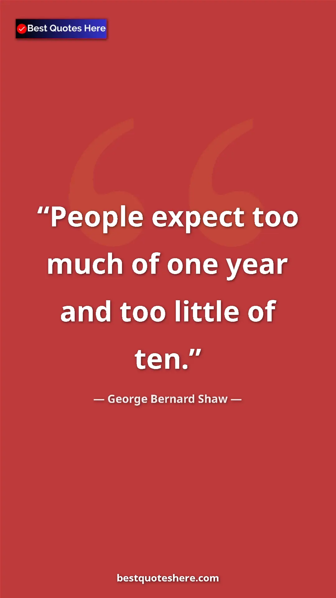 George Bernard Shaw Quote Card: "People expect too much of one year and too little of ten." Pinterest quote poster by George Bernard Shaw: "People expect too much of one year and too little of ten."