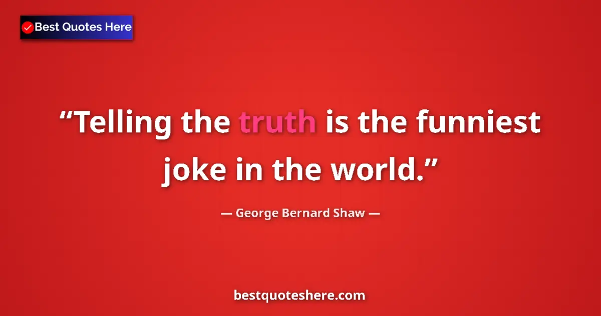 Quote by George Bernard Shaw: Telling the truth is the funniest joke in the world....