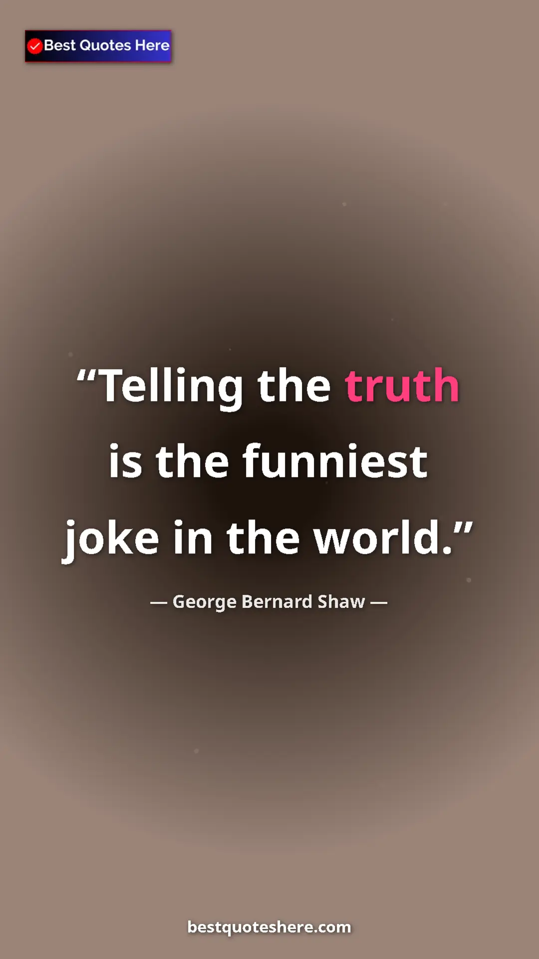 George Bernard Shaw Quote Card: "Telling the truth is the funniest joke in the world." Pinterest quote poster by George Bernard Shaw: "Telling the truth is the funniest joke in the world."