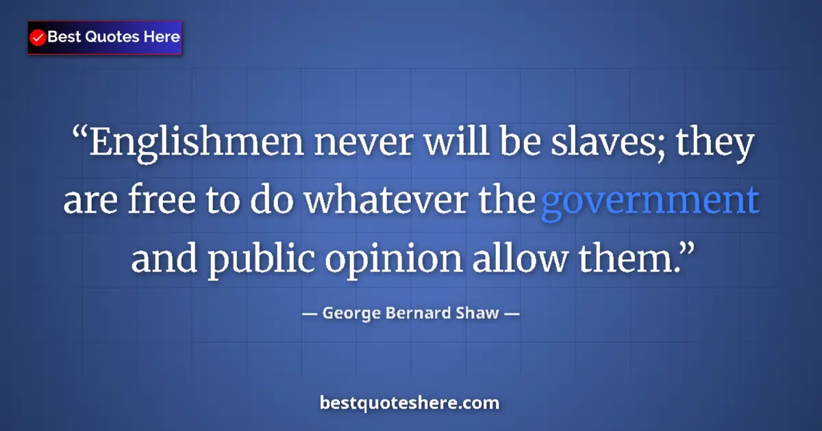 Image for the quote by George Bernard Shaw: Englishmen never will be slaves; they are free to do whatever the government and public opinion allo...