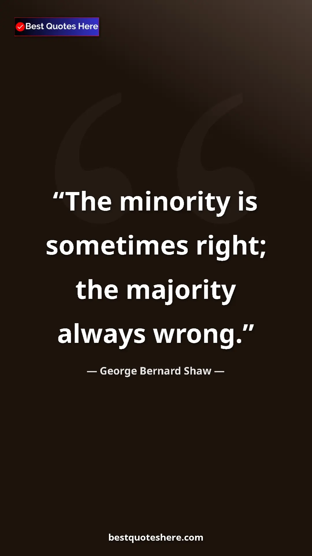 Pinterest quote poster by George Bernard Shaw: "The minority is sometimes right; the majority always wrong."