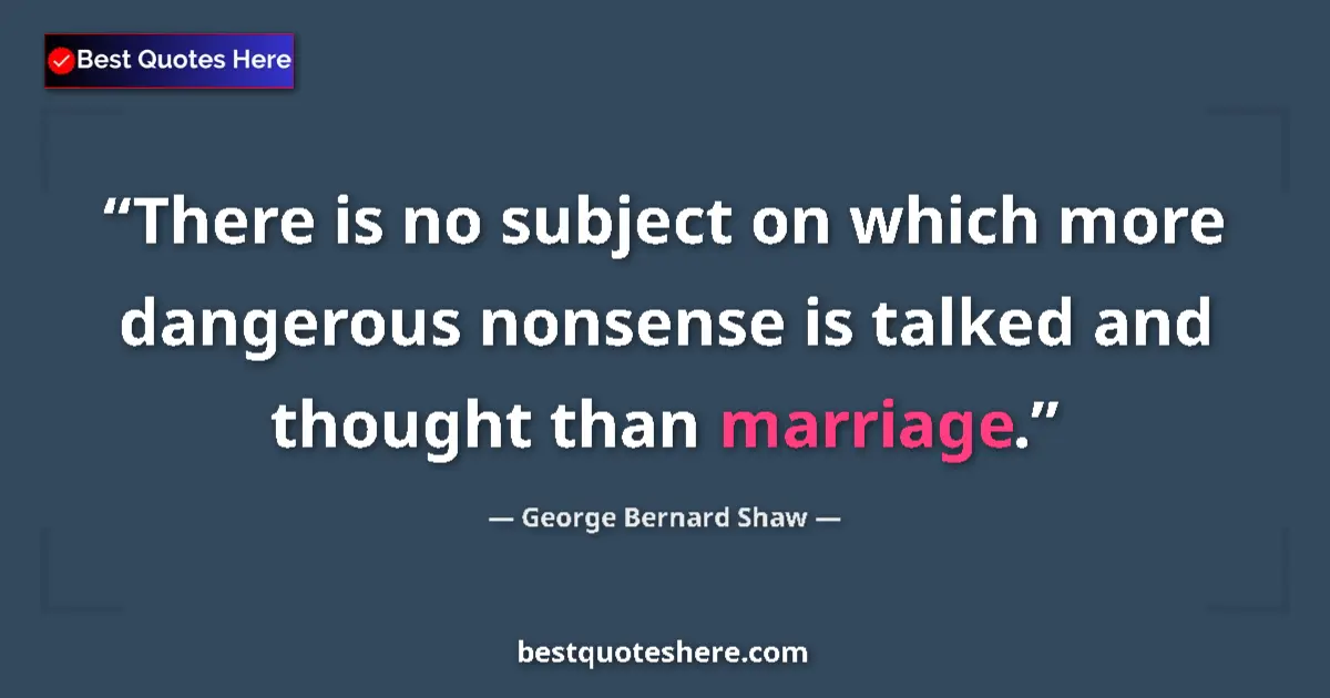 Image for the quote by George Bernard Shaw: There is no subject on which more dangerous nonsense is talked and thought than marriage....