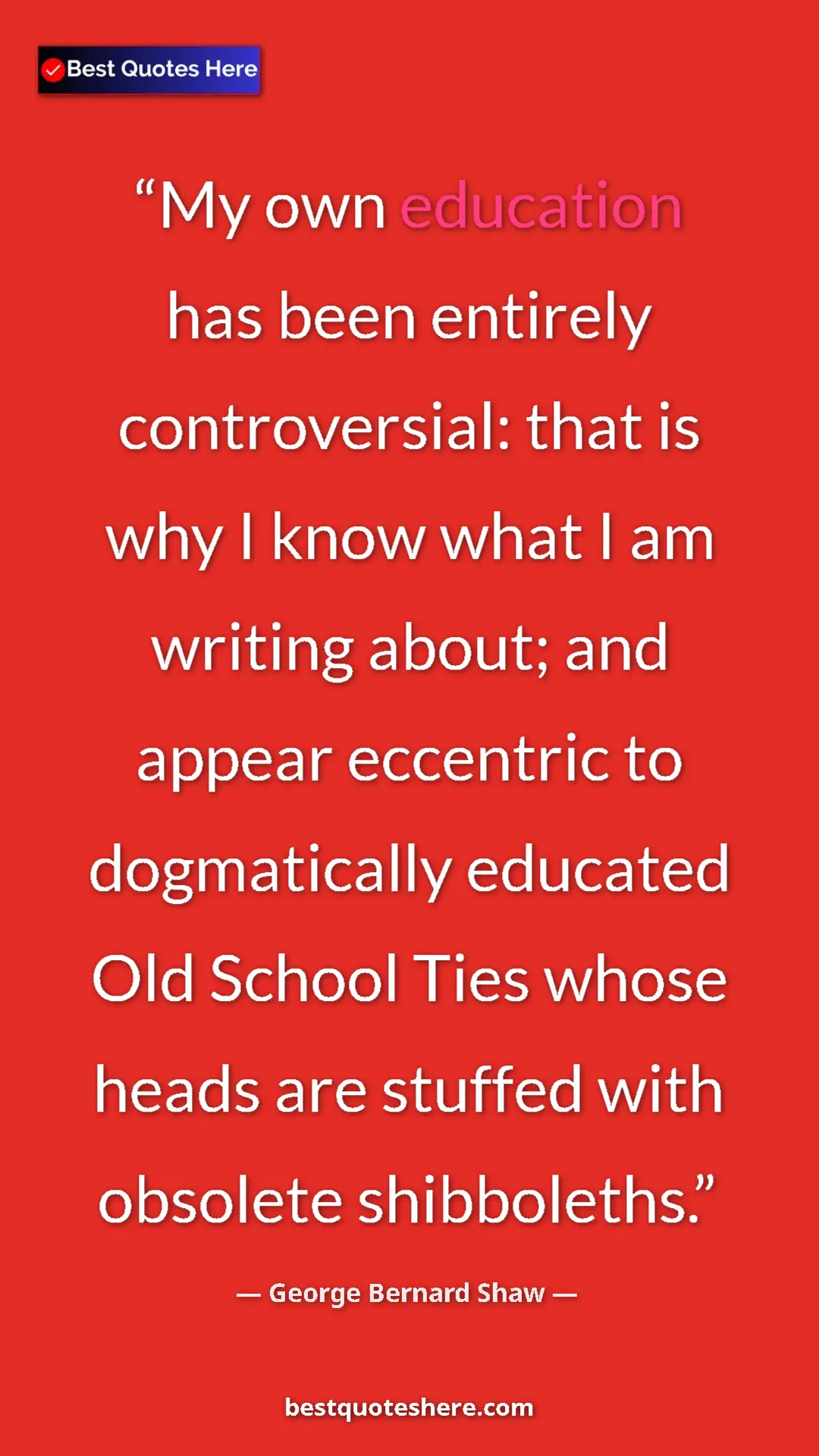 George Bernard Shaw Quote Card: "My own education has been entirely controversial: that is..." Pinterest quote poster by George Bernard Shaw: "My own education has been entirely controversial: that is..."