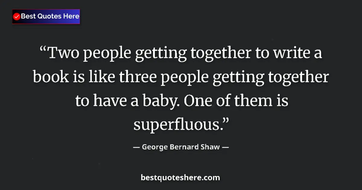 George Bernard Shaw quote: "Two people getting together to write a book is like three..."