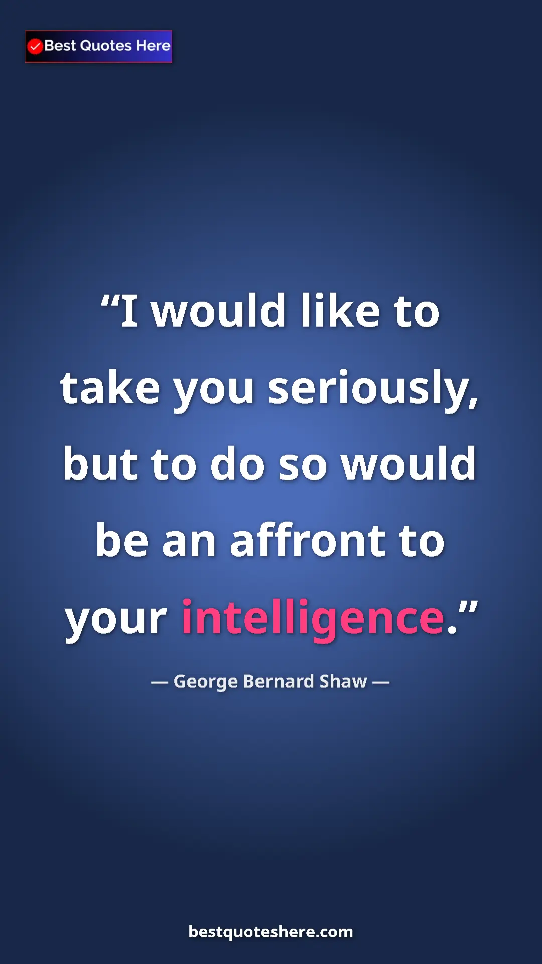 George Bernard Shaw Quote Card: "I would like to take you seriously, but to do so would be..." Pinterest quote poster by George Bernard Shaw: "I would like to take you seriously, but to do so would be..."