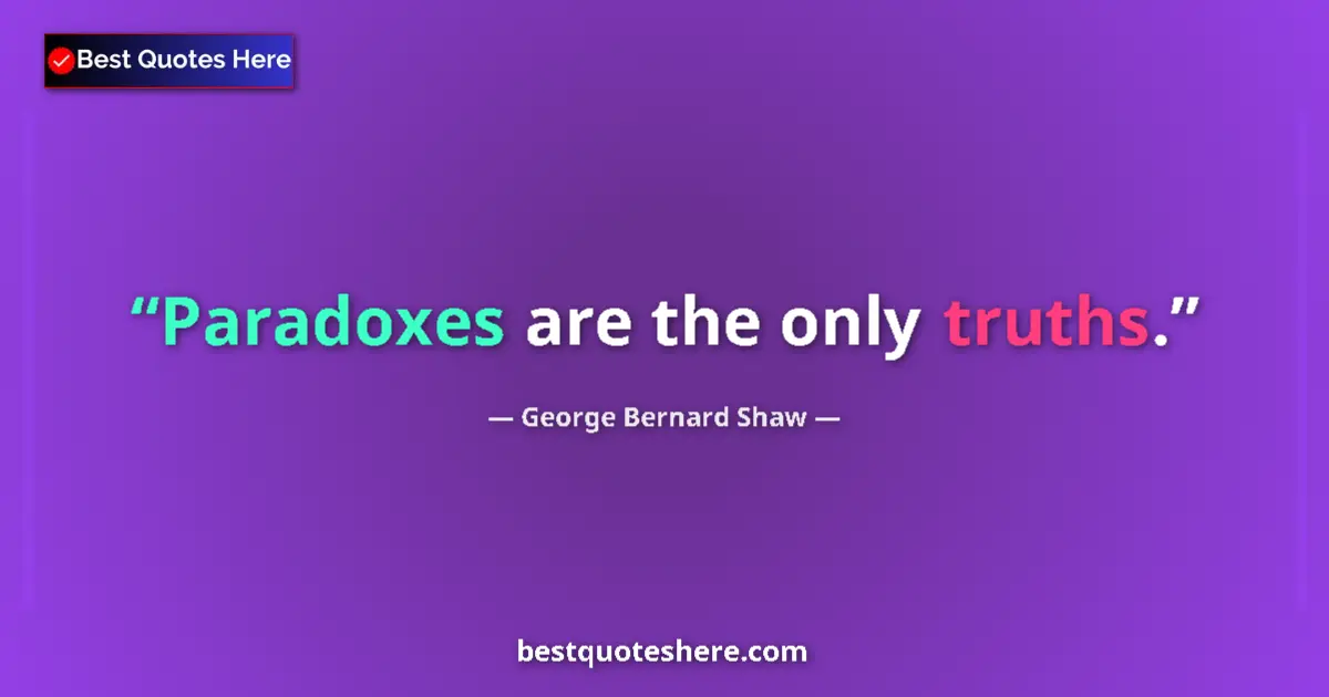Quote by George Bernard Shaw: Paradoxes are the only truths....