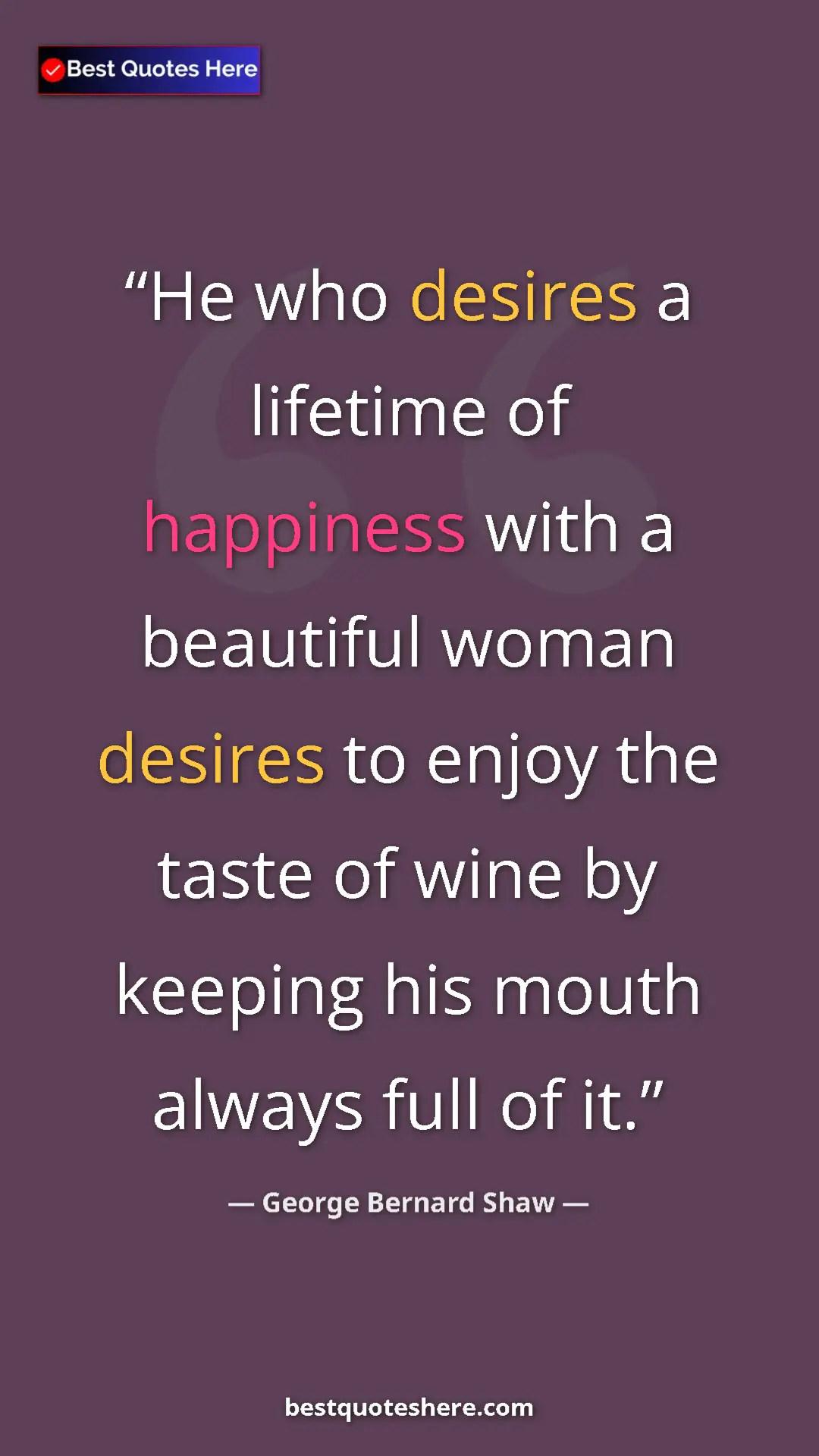 George Bernard Shaw Quote Card: "He who desires a lifetime of happiness with a beautiful..." Pinterest quote poster by George Bernard Shaw: "He who desires a lifetime of happiness with a beautiful..."