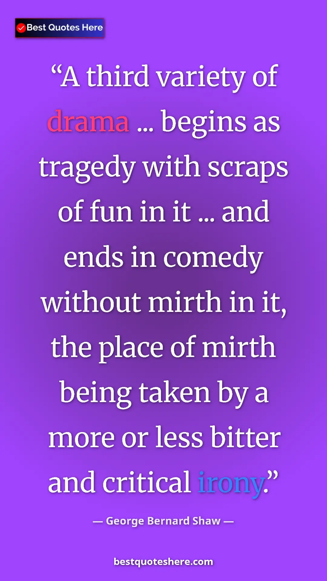 George Bernard Shaw Quote Card: "A third variety of drama ... begins as tragedy with scraps..." Pinterest quote poster by George Bernard Shaw: "A third variety of drama ... begins as tragedy with scraps..."
