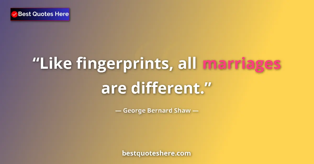 George Bernard Shaw Quote: "Like fingerprints, all marriages are different." George Bernard Shaw quote: "Like fingerprints, all marriages are different."