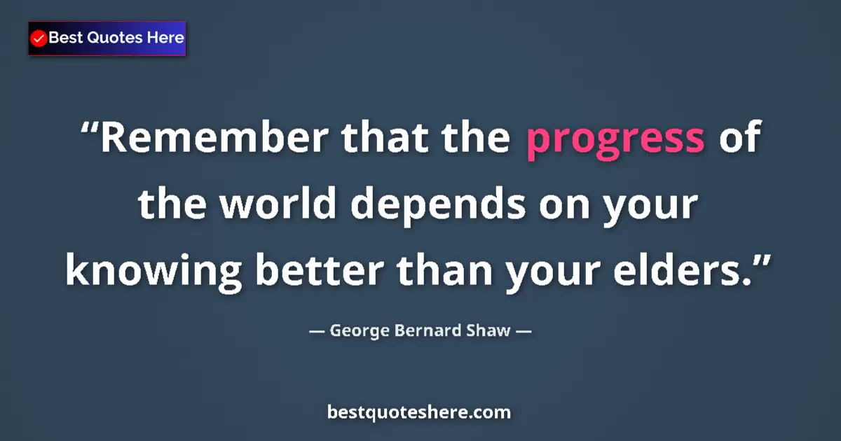 Quote by George Bernard Shaw: Remember that the progress of the world depends on