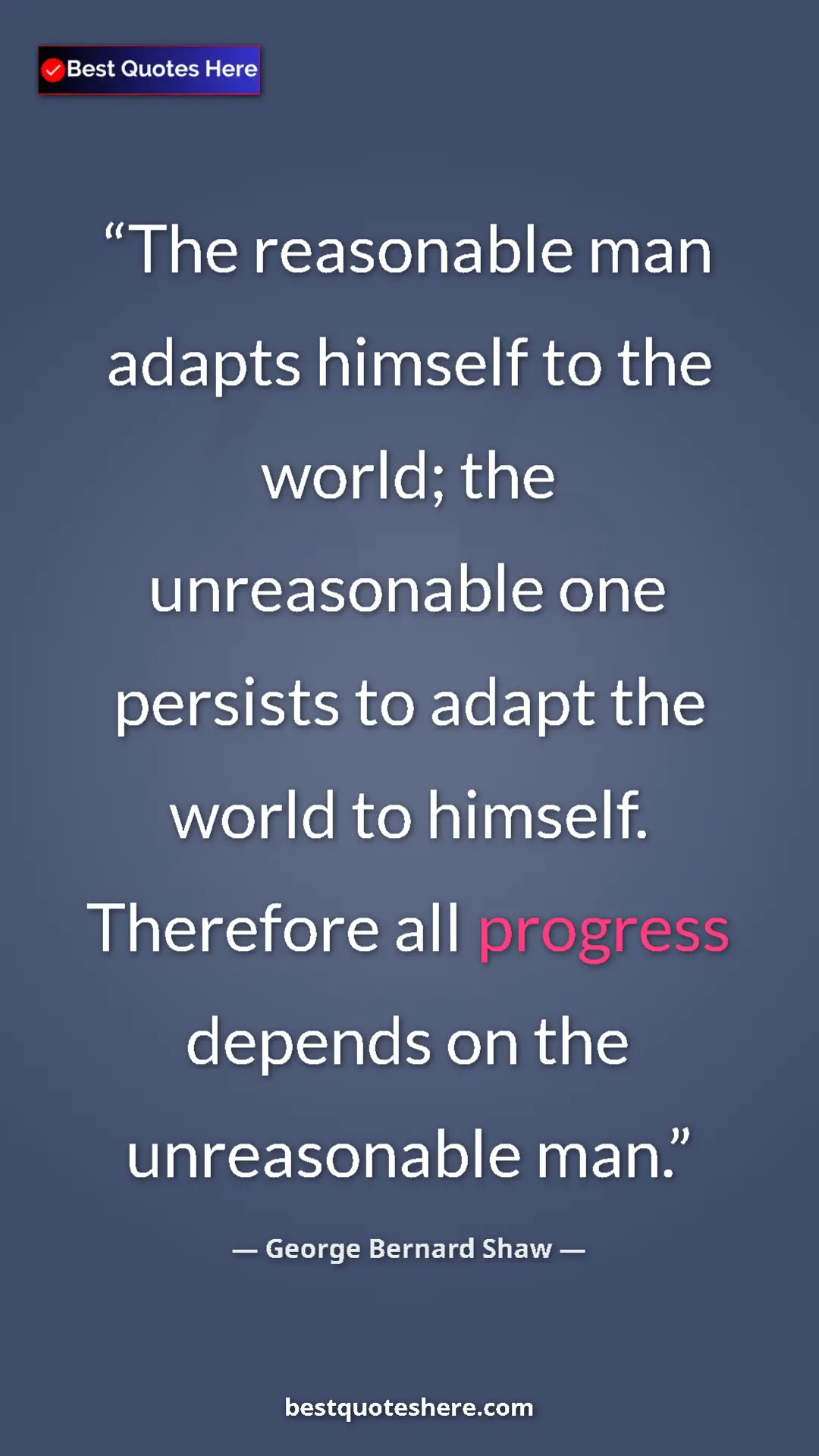 George Bernard Shaw Quote Card: "The reasonable man adapts himself to the world; the..." Pinterest quote poster by George Bernard Shaw: "The reasonable man adapts himself to the world; the..."