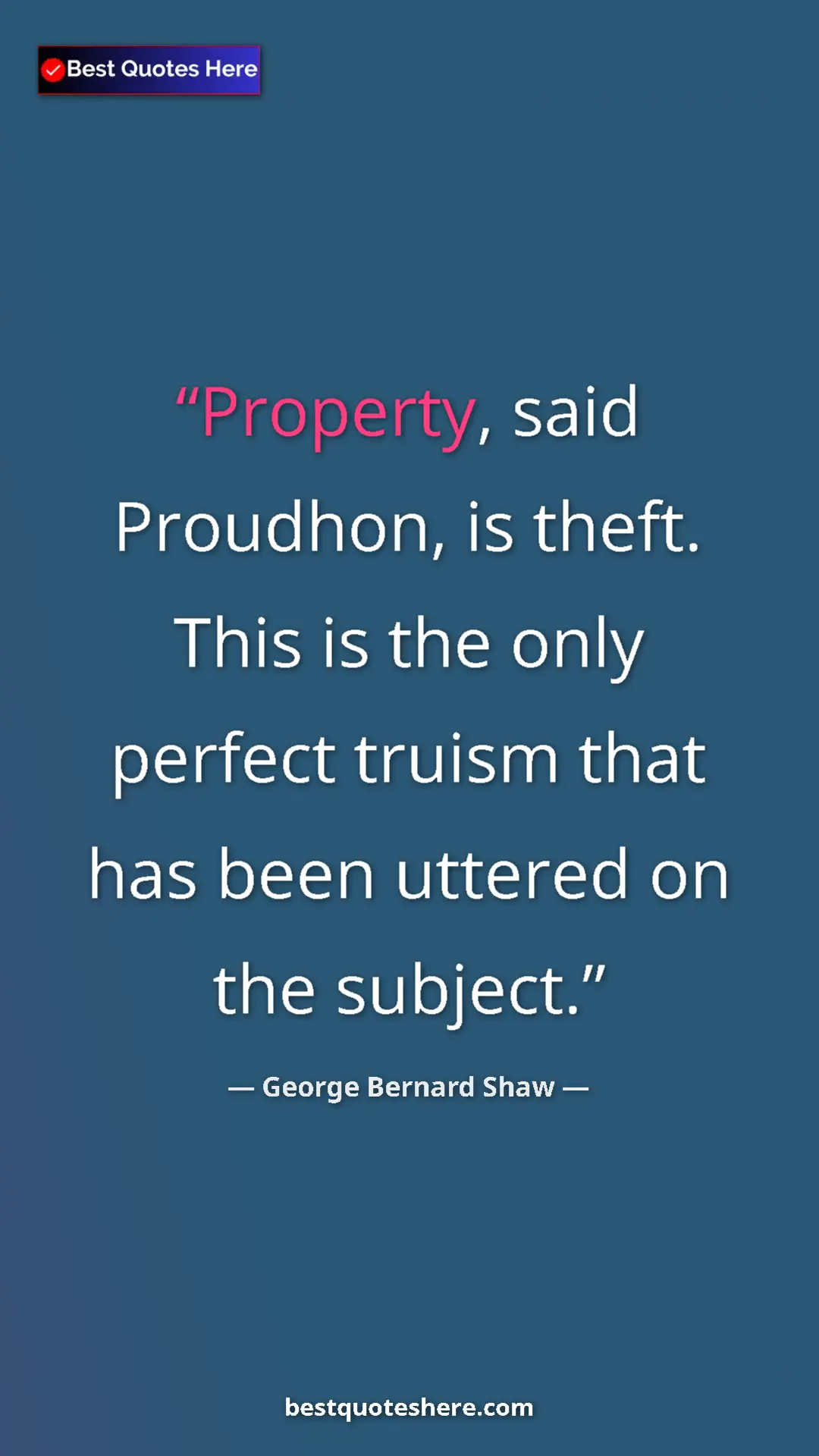 George Bernard Shaw Quote Card: "Property, said Proudhon, is theft. This is the only perfect..." Pinterest quote poster by George Bernard Shaw: "Property, said Proudhon, is theft. This is the only perfect..."