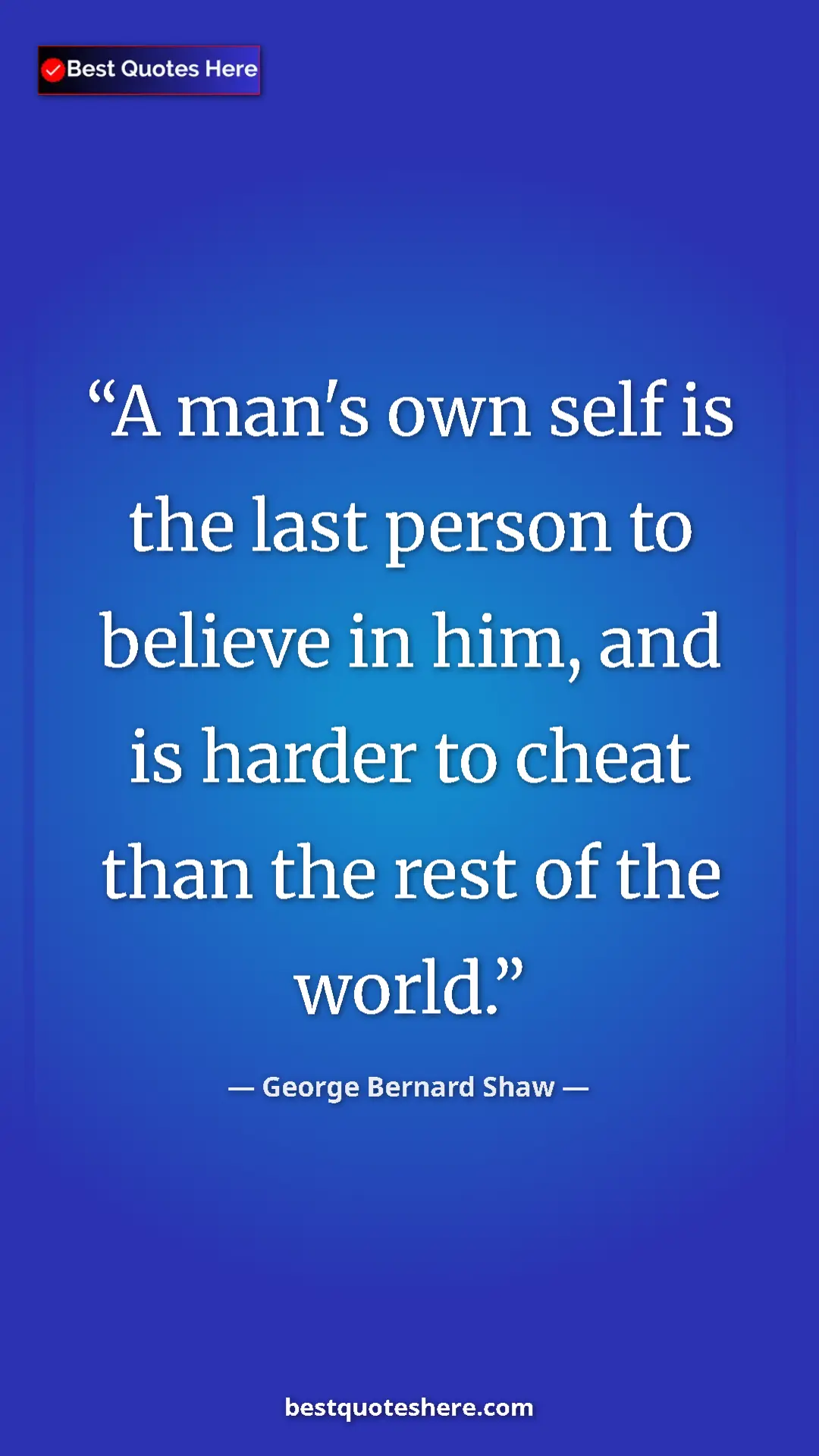 George Bernard Shaw Quote Card: "A man's own self is the last person to believe in him, and..." Pinterest quote poster by George Bernard Shaw: "A man's own self is the last person to believe in him, and..."