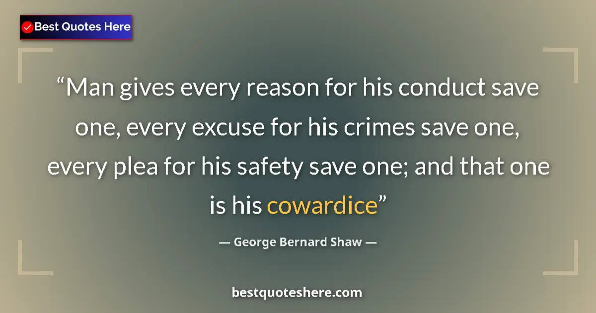 Quote by George Bernard Shaw: Man gives every reason for his conduct save one, every excuse for his crimes save one, every plea fo...