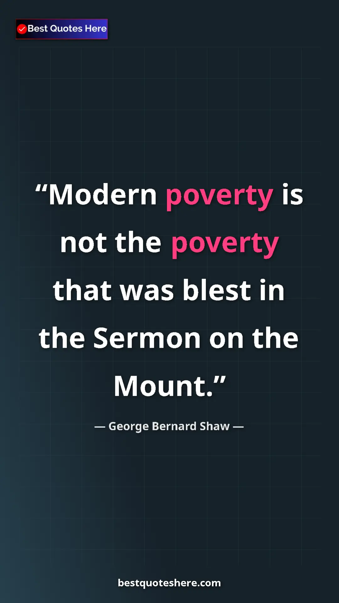 George Bernard Shaw Quote Card: "Modern poverty is not the poverty that was blest in the..." Pinterest quote poster by George Bernard Shaw: "Modern poverty is not the poverty that was blest in the..."