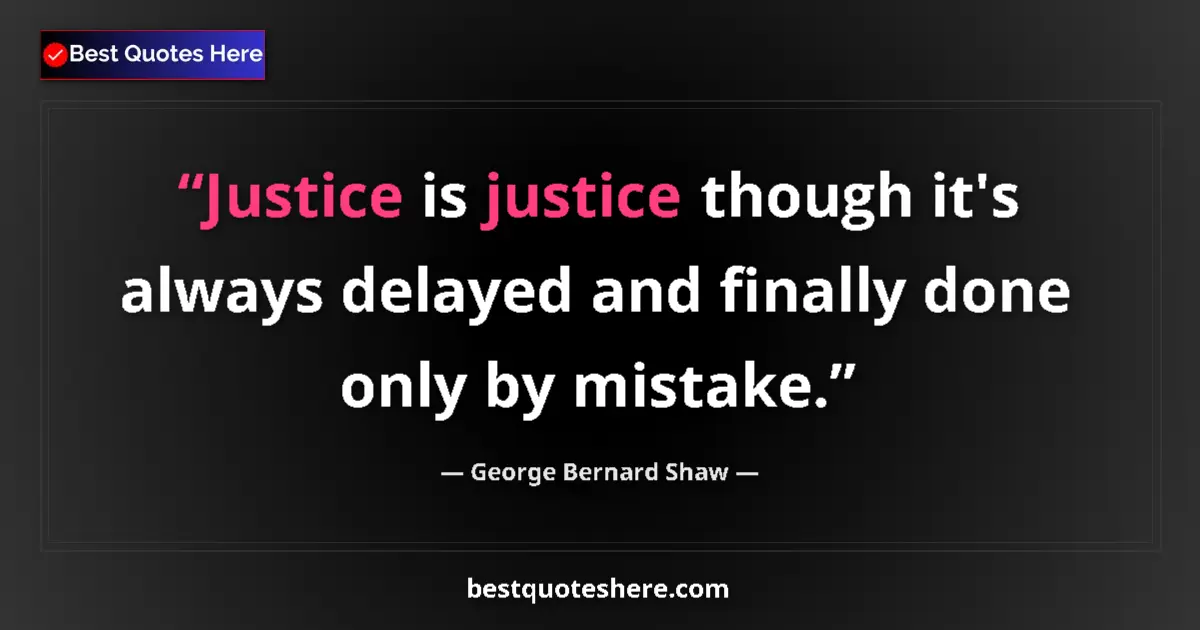 Quote by George Bernard Shaw: Justice is justice though it's always delayed and finally done only by mistake....
