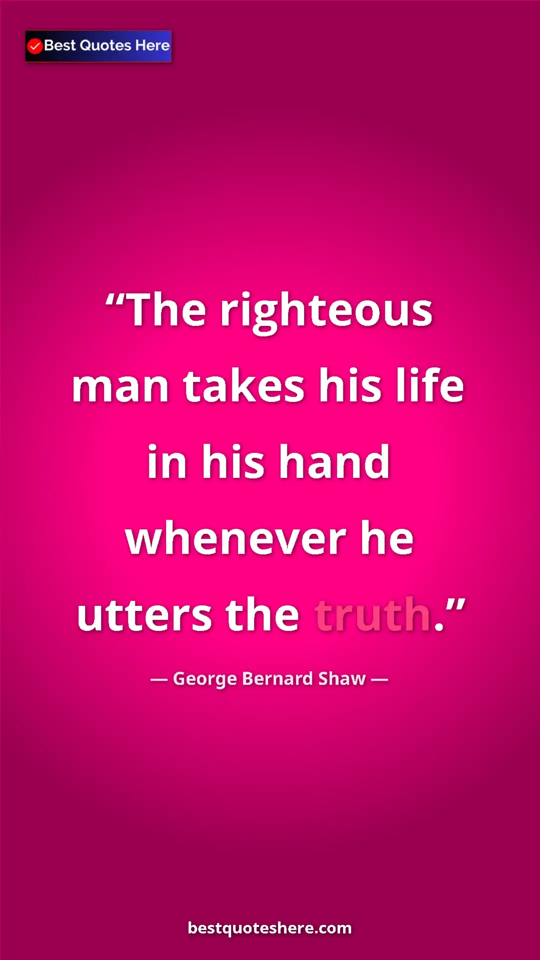 George Bernard Shaw Quote Card: "The righteous man takes his life in his hand whenever he..." Pinterest quote poster by George Bernard Shaw: "The righteous man takes his life in his hand whenever he..."