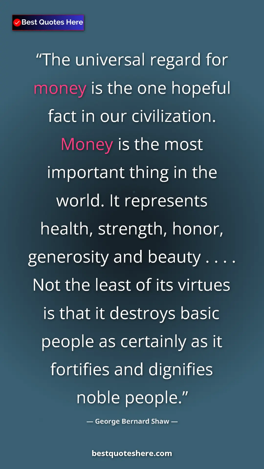 George Bernard Shaw Quote Card: "The universal regard for money is the one hopeful fact in..." Pinterest quote poster by George Bernard Shaw: "The universal regard for money is the one hopeful fact in..."