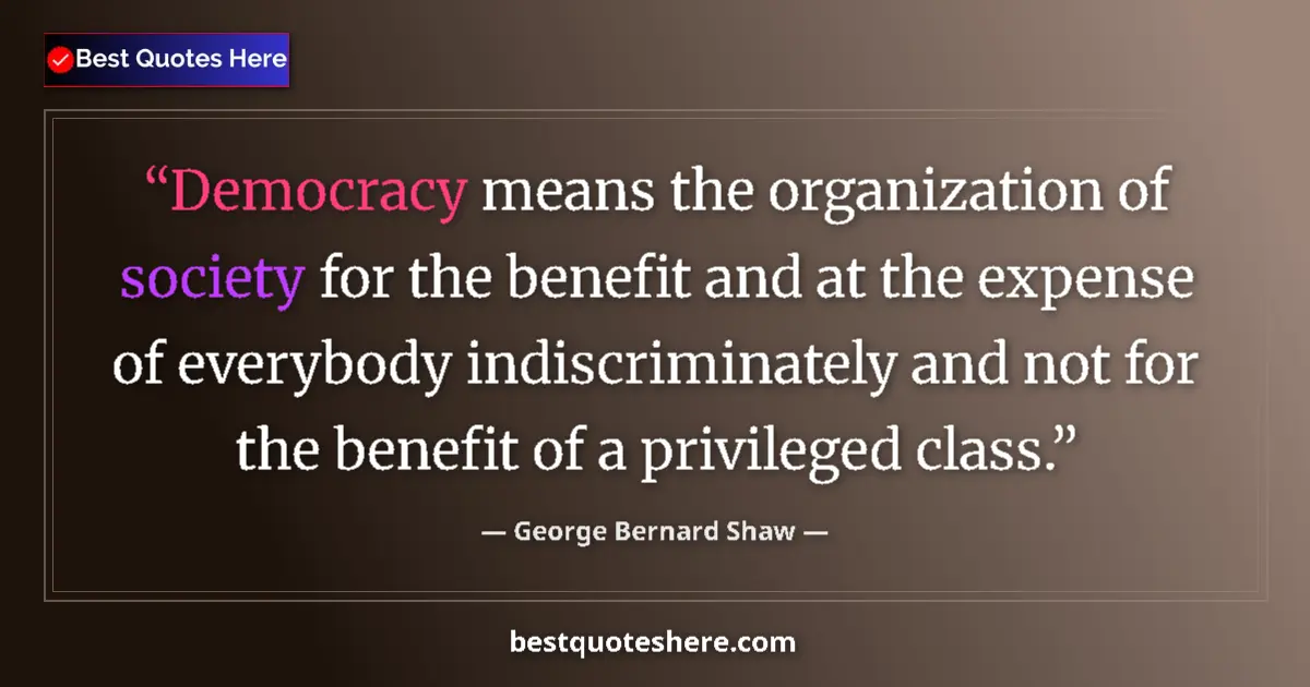 Quote by George Bernard Shaw: Democracy means the organization of society for th