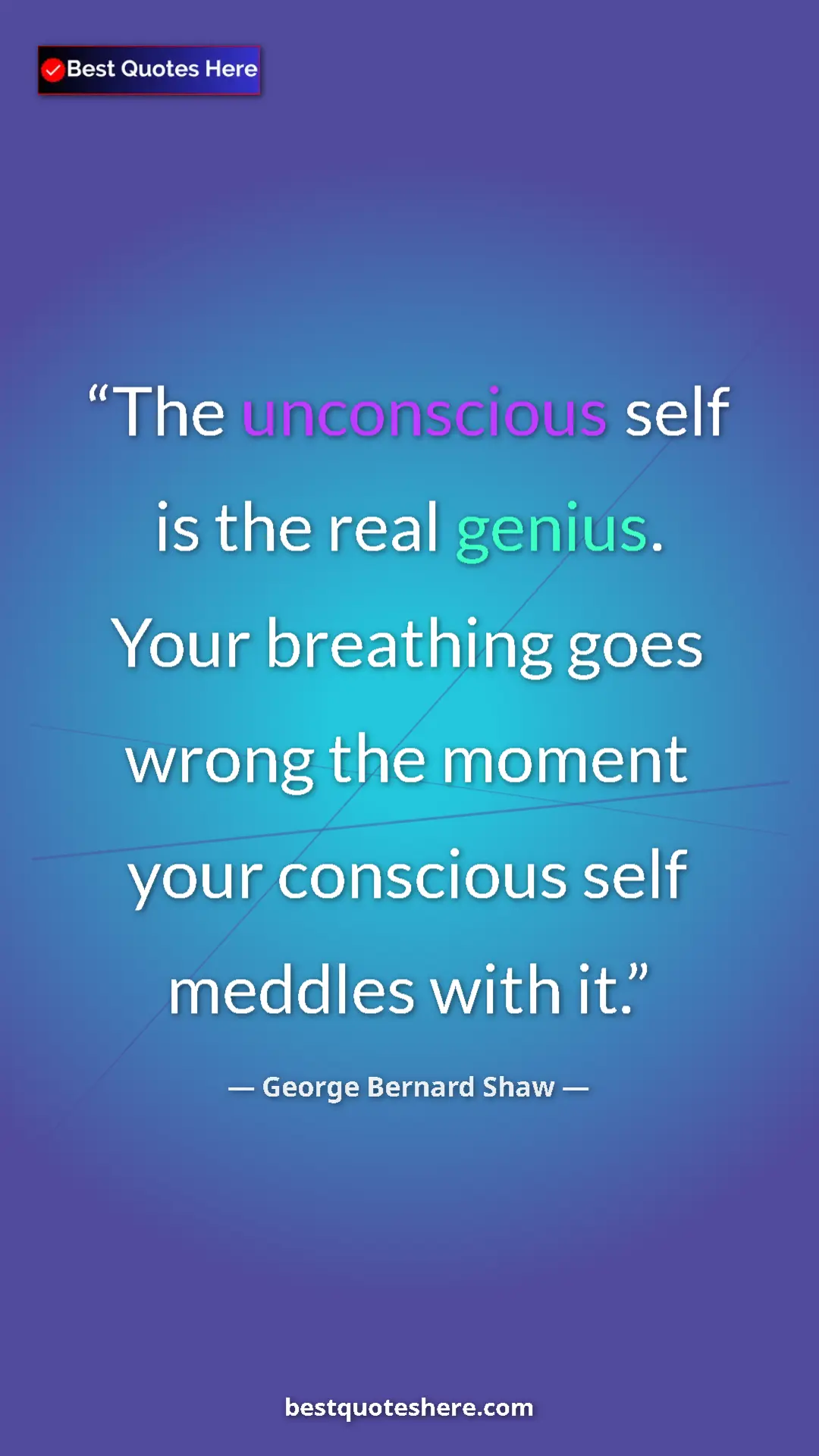 George Bernard Shaw Quote Card: "The unconscious self is the real genius. Your breathing..." Pinterest quote poster by George Bernard Shaw: "The unconscious self is the real genius. Your breathing..."