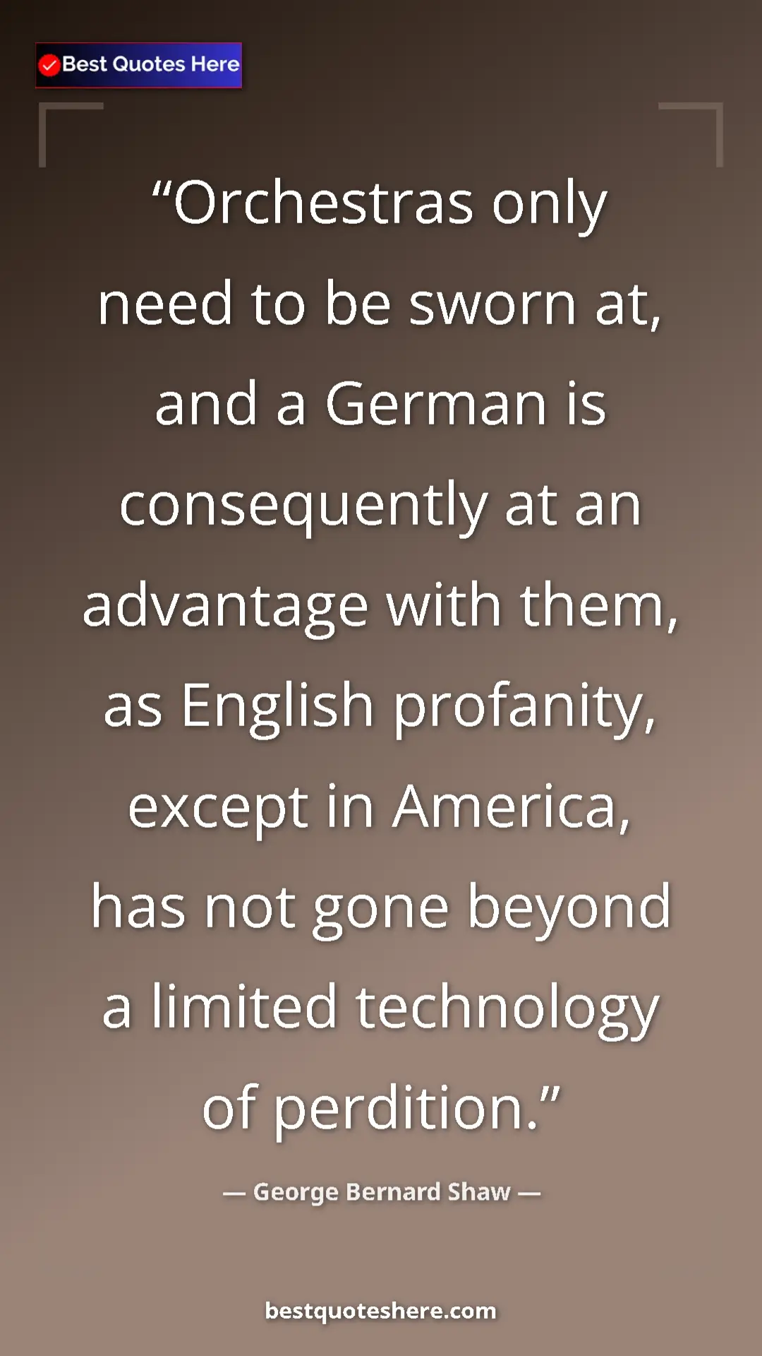 George Bernard Shaw Quote Card: "Orchestras only need to be sworn at, and a German is..." Pinterest quote poster by George Bernard Shaw: "Orchestras only need to be sworn at, and a German is..."