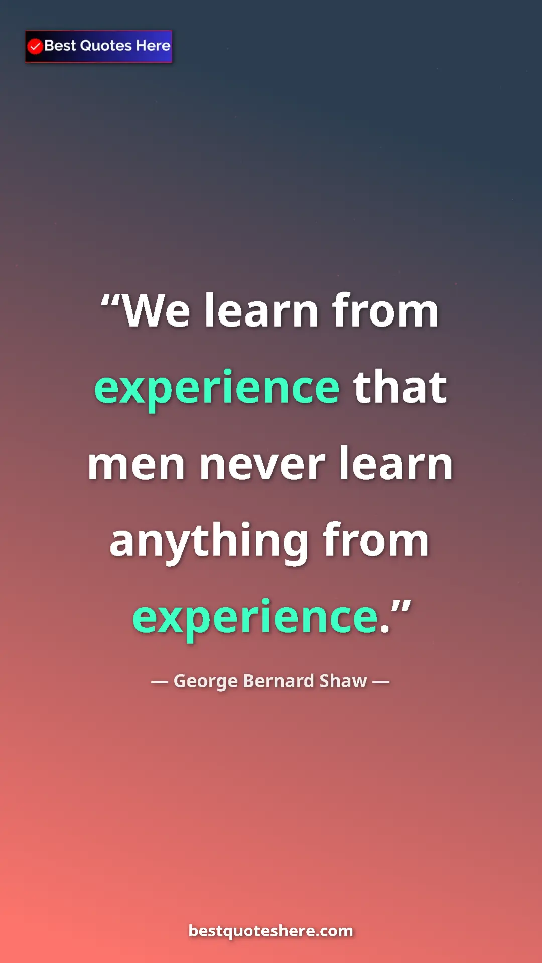 George Bernard Shaw Quote Card: "We learn from experience that men never learn anything from..." Pinterest quote poster by George Bernard Shaw: "We learn from experience that men never learn anything from..."
