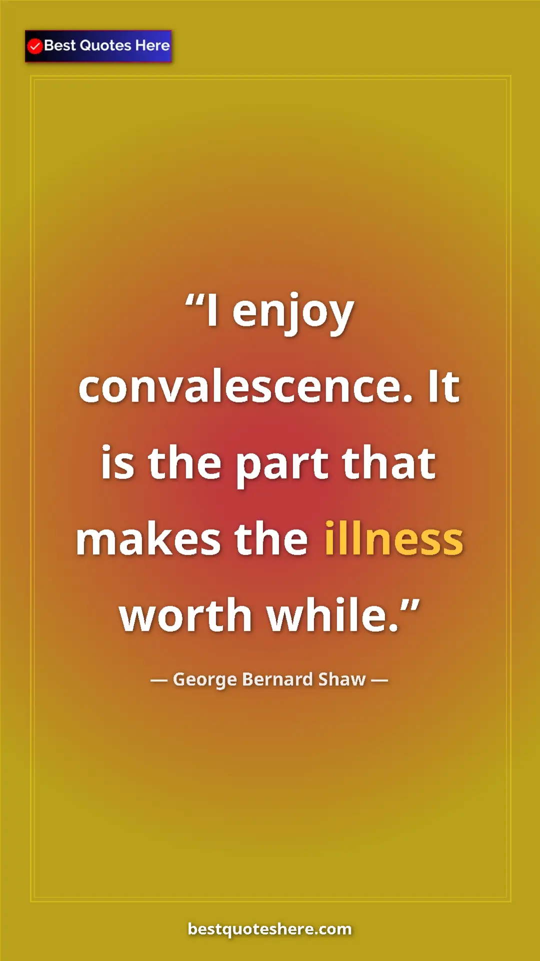 George Bernard Shaw Quote Card: "I enjoy convalescence. It is the part that makes the..." Pinterest quote poster by George Bernard Shaw: "I enjoy convalescence. It is the part that makes the..."