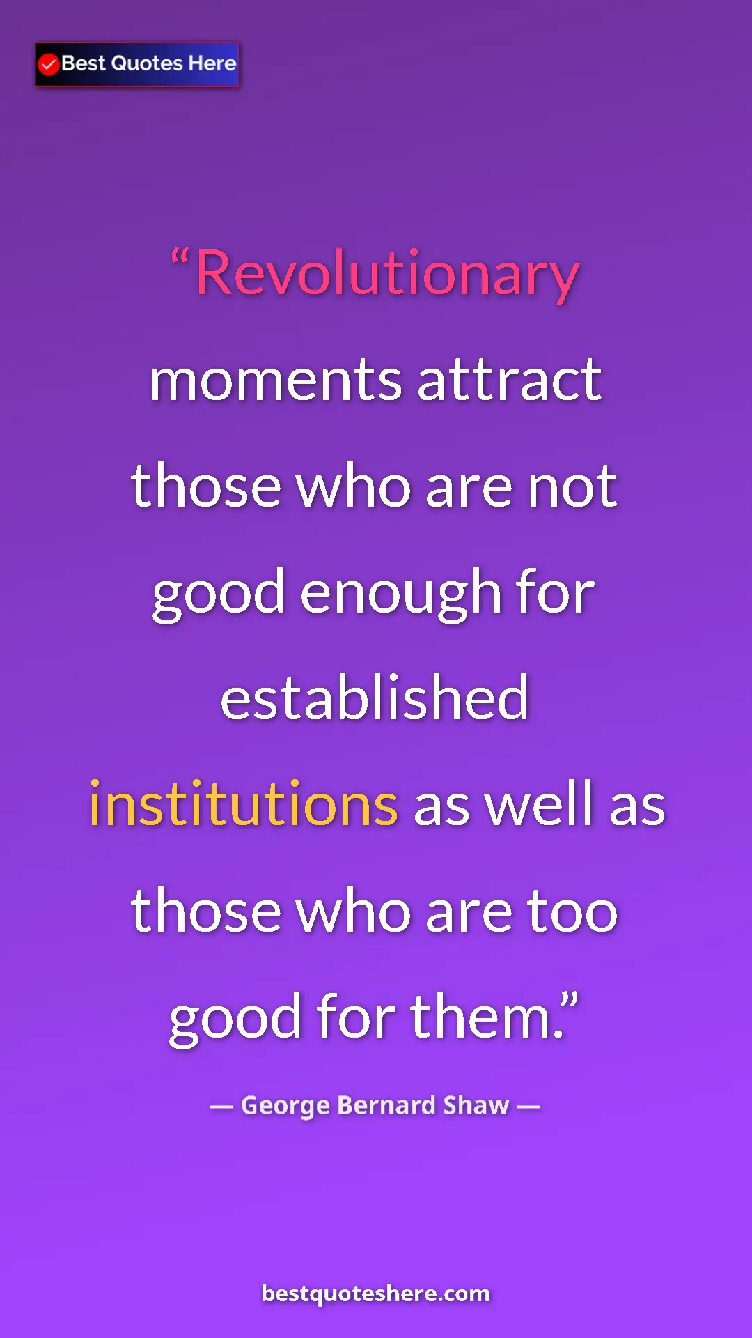 George Bernard Shaw Quote Card: "Revolutionary moments attract those who are not good enough..." Pinterest quote poster by George Bernard Shaw: "Revolutionary moments attract those who are not good enough..."
